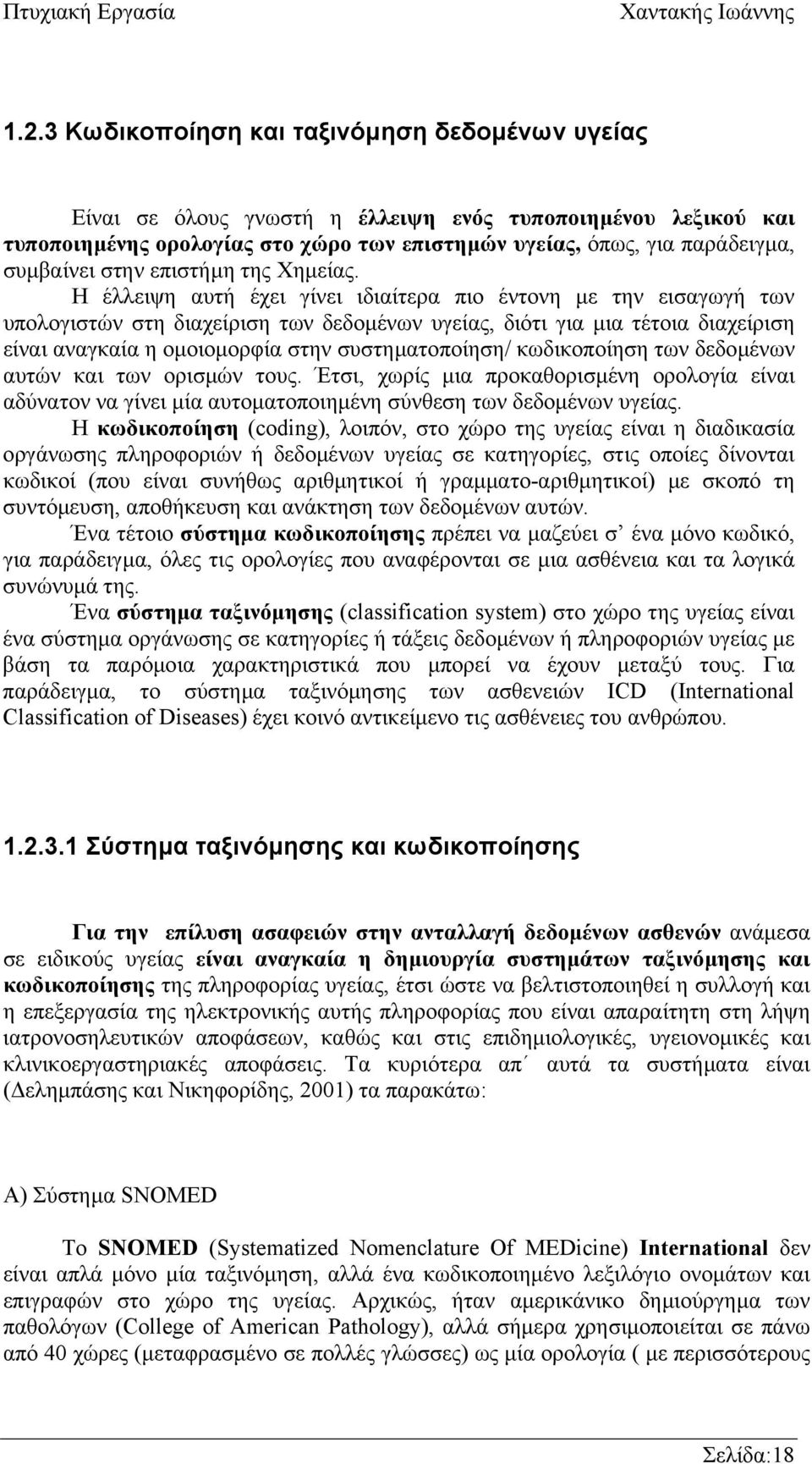 Η έλλειψη αυτή έχει γίνει ιδιαίτερα πιο έντονη µε την εισαγωγή των υπολογιστών στη διαχείριση των δεδοµένων υγείας, διότι για µια τέτοια διαχείριση είναι αναγκαία η οµοιοµορφία στην συστηµατοποίηση/