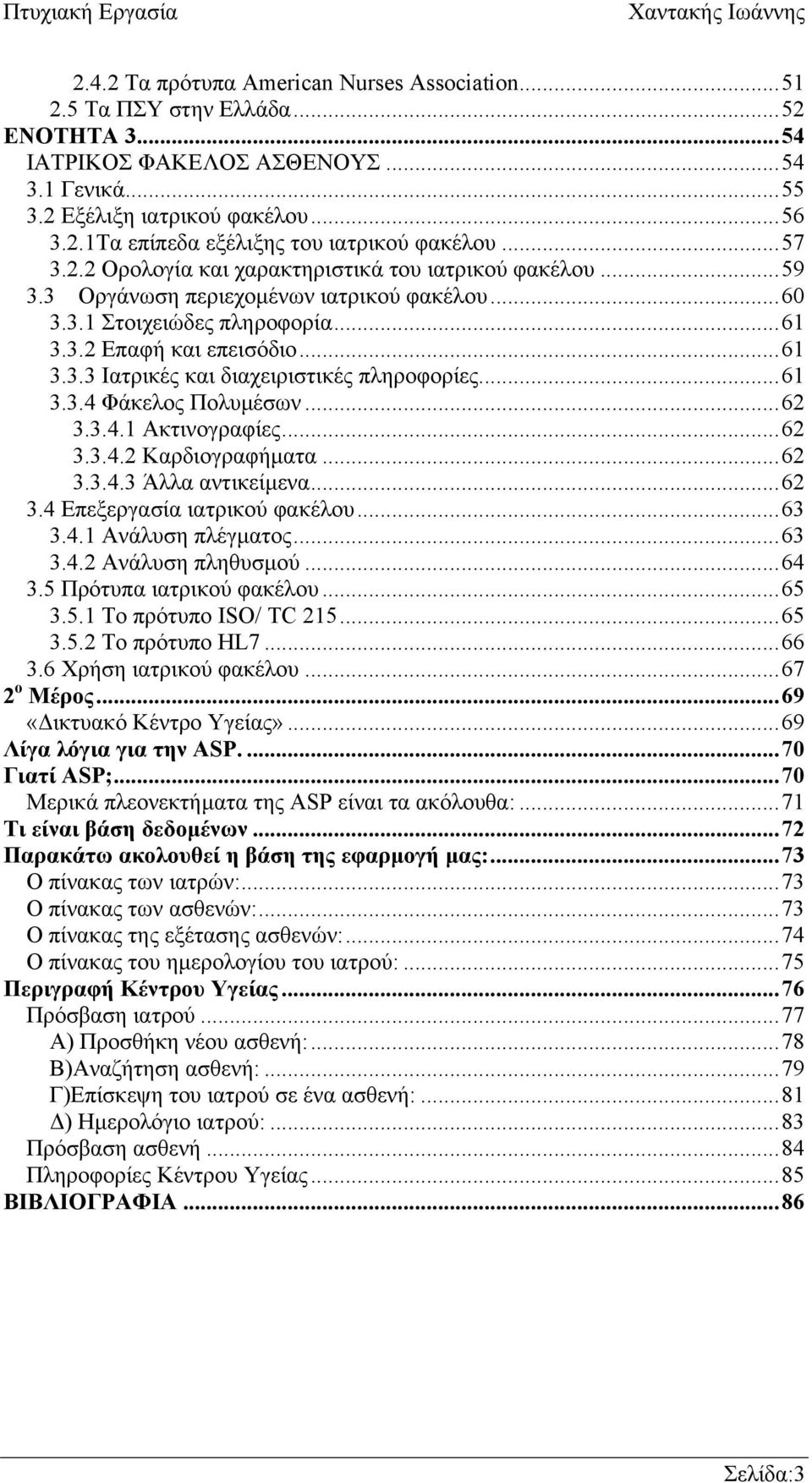 ..61 3.3.4 Φάκελος Πολυµέσων...62 3.3.4.1 Ακτινογραφίες...62 3.3.4.2 Καρδιογραφήµατα...62 3.3.4.3 Άλλα αντικείµενα...62 3.4 Επεξεργασία ιατρικού φακέλου...63 3.4.1 Ανάλυση πλέγµατος...63 3.4.2 Ανάλυση πληθυσµού.