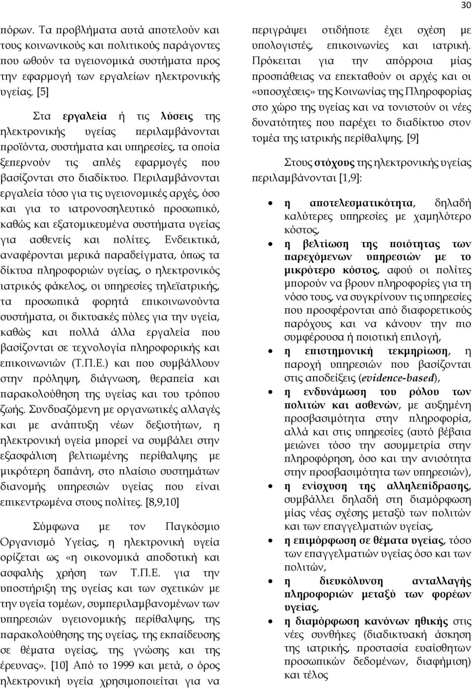 Περιλαμβάνονται εργαλεία τόσο για τις υγειονομικές αρχές, όσο και για το ιατρονοσηλευτικό προσωπικό, καθώς και εξατομικευμένα συστήματα υγείας για ασθενείς και πολίτες.