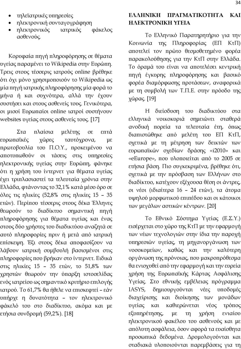 Γενικότερα, οι μισοί Ευρωπαίοι online ιατροί συστήνουν websites υγείας στους ασθενείς τους. [17] Στα πλαίσια μελέτης σε επτά ευρωπαϊκές χώρες ταυτόχρονα, με πρωτοβουλία του Π.Ο.Υ.