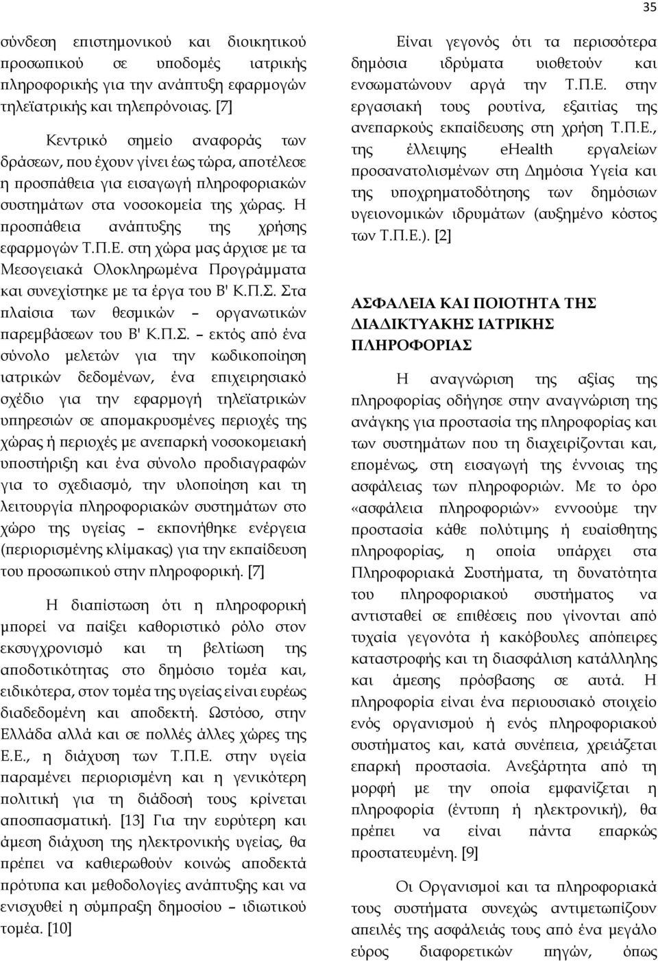 Η προσπάθεια ανάπτυξης της χρήσης εφαρμογών Τ.Π.Ε. στη χώρα μας άρχισε με τα Μεσογειακά Ολοκληρωμένα Προγράμματα και συνεχίστηκε με τα έργα του Β' Κ.Π.Σ.