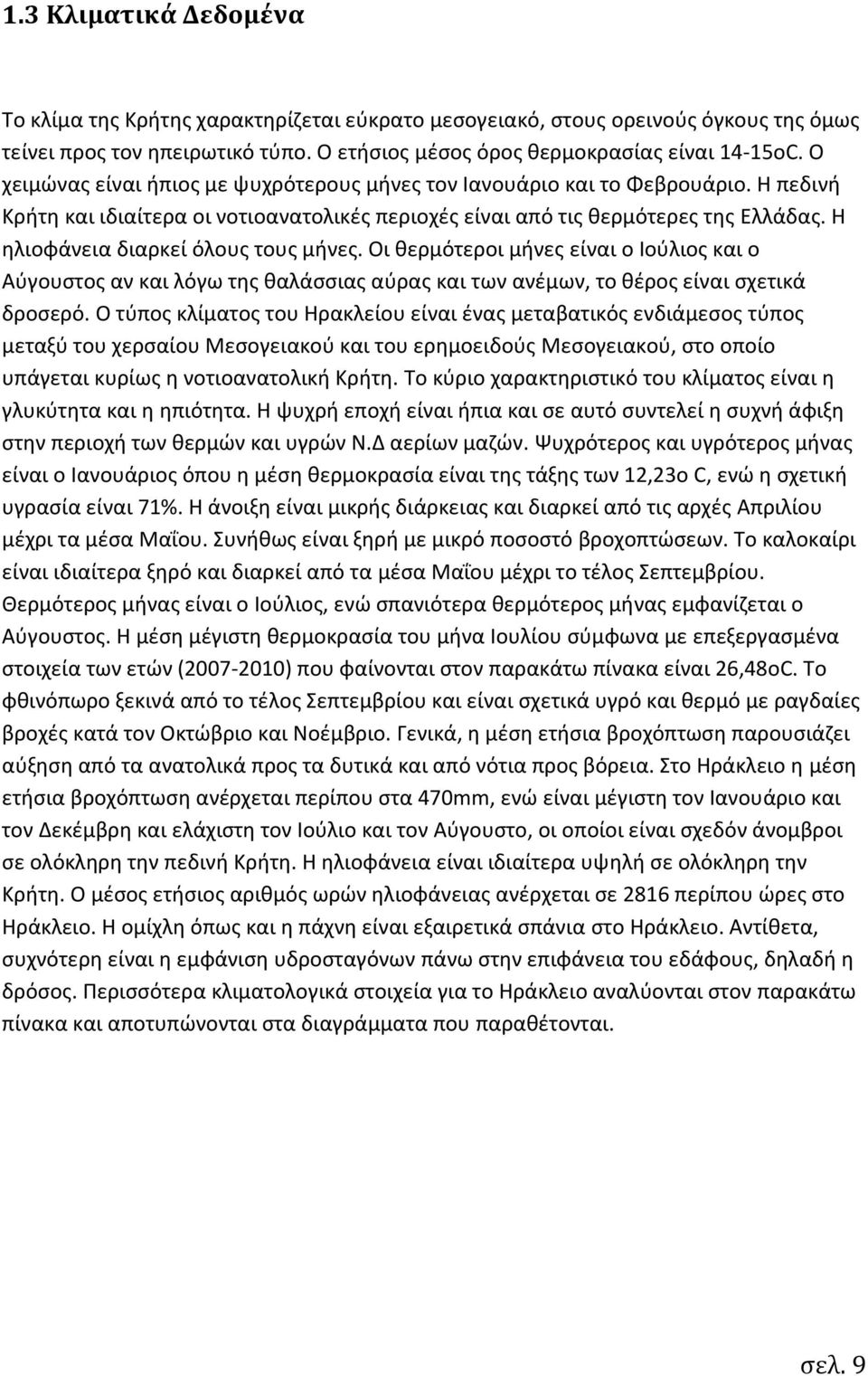 Η ηλιοφάνεια διαρκεί όλους τους μήνες. Οι θερμότεροι μήνες είναι ο Ιούλιος και ο Αύγουστος αν και λόγω της θαλάσσιας αύρας και των ανέμων, το θέρος είναι σχετικά δροσερό.