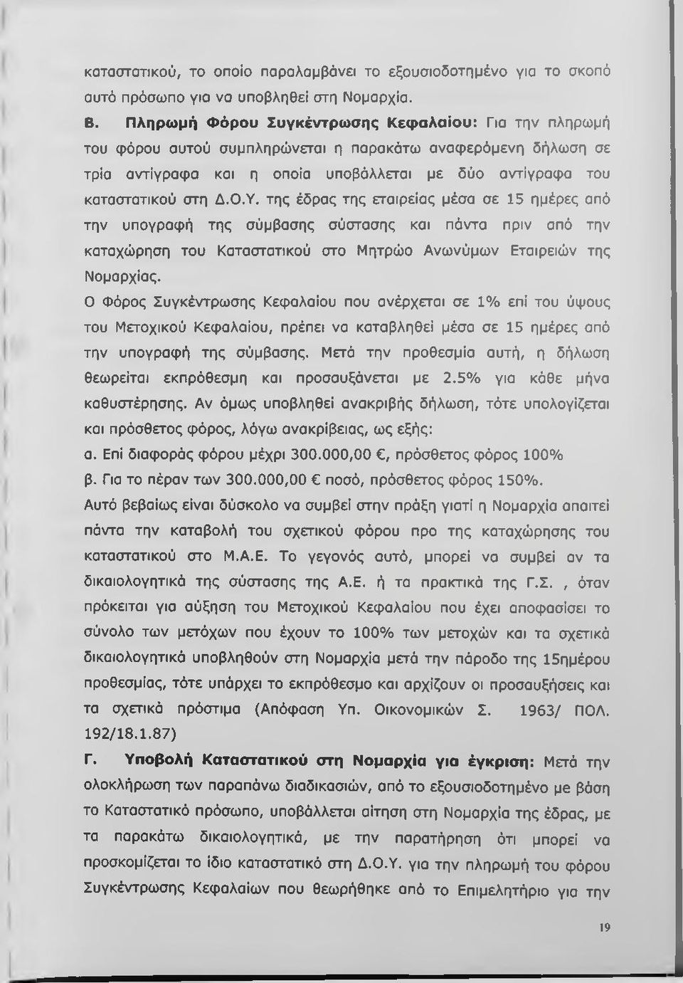 της έδρας της εταιρείας μέσα σε 15 ημέρες από την υπογραφή της σύμβασης σύστασης και πάντα πριν από την καταχώρηση του Καταστατικού στο Μητρώο Ανωνύμων Εταιρειών της Νομαρχίας.