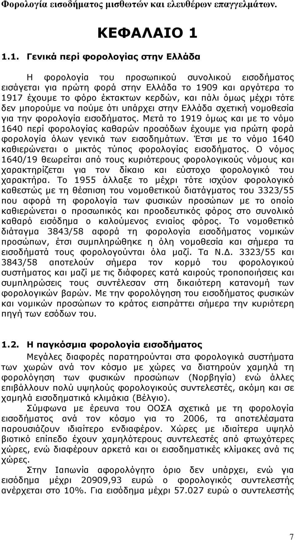 όμως μέχρι τότε δεν μπορούμε να πούμε ότι υπάρχει στην Ελλάδα σχετική νομοθεσία για την φορολογία εισοδήματος.