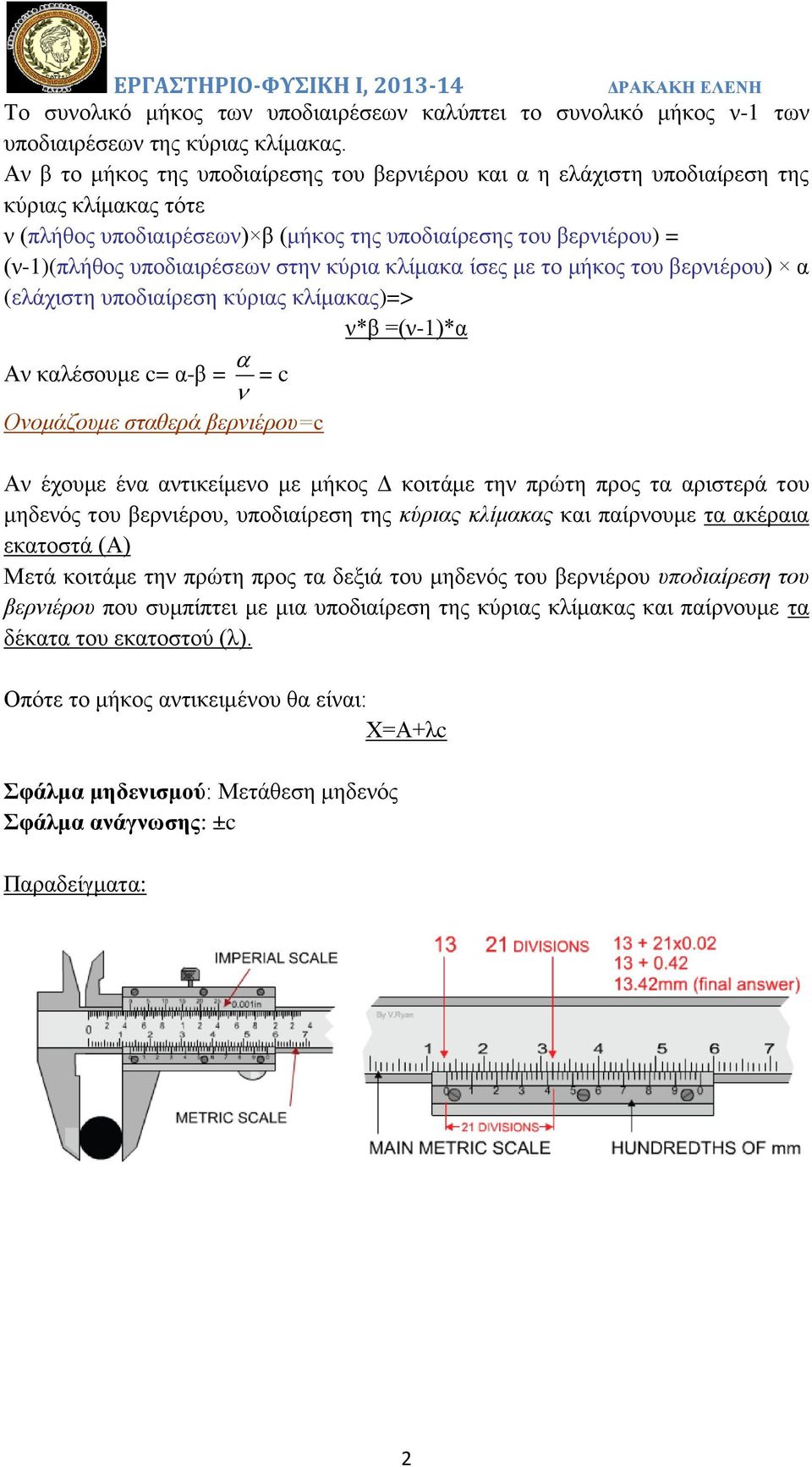 κύρια κλίμακα ίσες με το μήκος του βερνιέρου) α (ελάχιστη υποδιαίρεση κύριας κλίμακας)=> ν*β =(ν-1)*α Αν καλέσουμε c= α-β = = c Ονομάζουμε σταθερά βερνιέρου=c Αν έχουμε ένα αντικείμενο με μήκος Δ