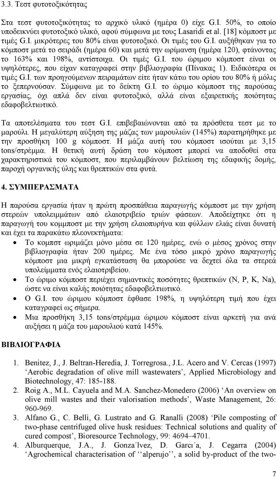 Ειδικότερα οι τιµές G.I. των προηγούµενων πειραµάτων είτε ήταν κάτω του ορίου του 80% ή µόλις το ξεπερνούσαν. Σύµφωνα µε το δείκτη G.I. το ώριµο κόµποστ της παρούσας εργασίας, όχι απλά δεν είναι φυτοτοξικό, αλλά είναι εξαιρετικής ποιότητας εδαφοβελτιωτικό.