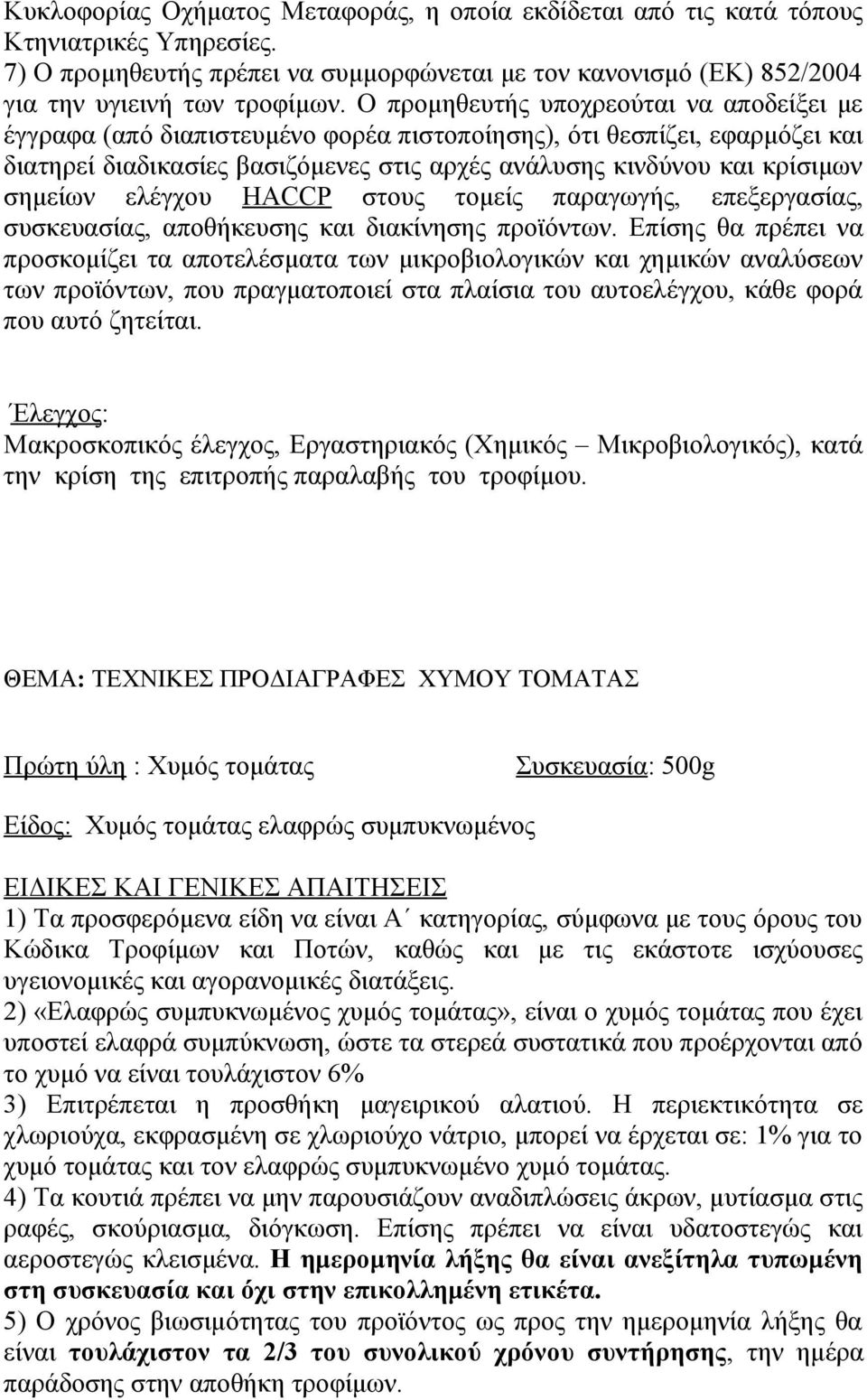 2) «Ελαφρώς συμπυκνωμένος χυμός τομάτας», είναι ο χυμός τομάτας που έχει υποστεί ελαφρά συμπύκνωση, ώστε τα στερεά συστατικά που προέρχονται από το χυμό να είναι τουλάχιστον 6% 3) Επιτρέπεται η