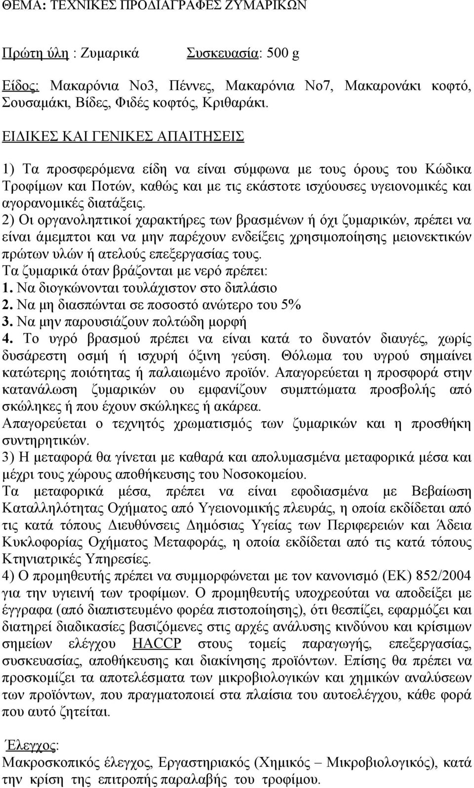 2) Οι οργανοληπτικοί χαρακτήρες των βρασμένων ή όχι ζυμαρικών, πρέπει να είναι άμεμπτοι και να μην παρέχουν ενδείξεις χρησιμοποίησης μειονεκτικών πρώτων υλών ή ατελούς επεξεργασίας τους.