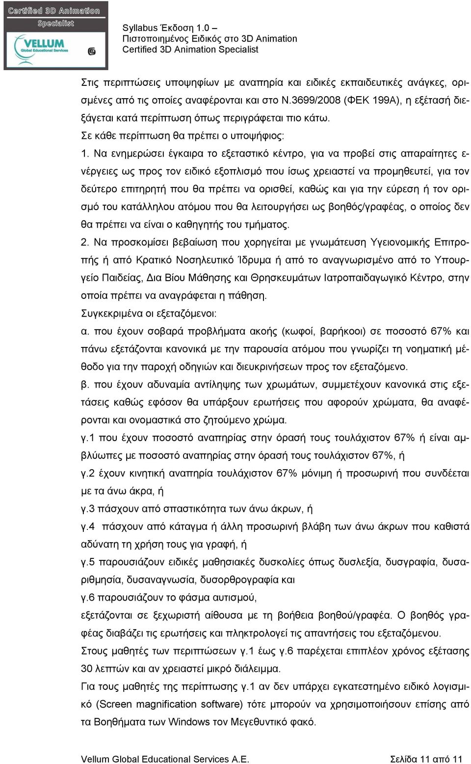 Να ενημερώσει έγκαιρα το εξεταστικό κέντρο, για να προβεί στις απαραίτητες ε- νέργειες ως προς τον ειδικό εξοπλισμό που ίσως χρειαστεί να προμηθευτεί, για τον δεύτερο επιτηρητή που θα πρέπει να