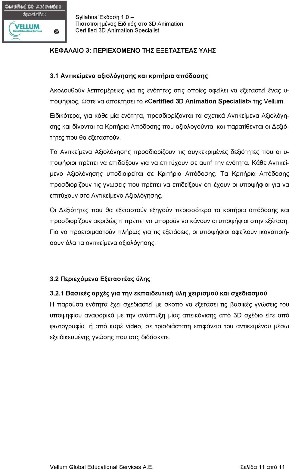 Ειδικότερα, για κάθε μία ενότητα, προσδιορίζονται τα σχετικά Αντικείμενα Αξιολόγησης και δίνονται τα Κριτήρια Απόδοσης που αξιολογούνται και παρατίθενται οι Δεξιότητες που θα εξεταστούν.