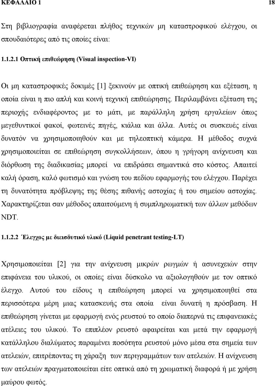 Περιλαμβάνει εξέταση της περιοχής ενδιαφέροντος με το μάτι, με παράλληλη χρήση εργαλείων όπως μεγεθυντικοί φακοί, φωτεινές πηγές, κιάλια και άλλα.