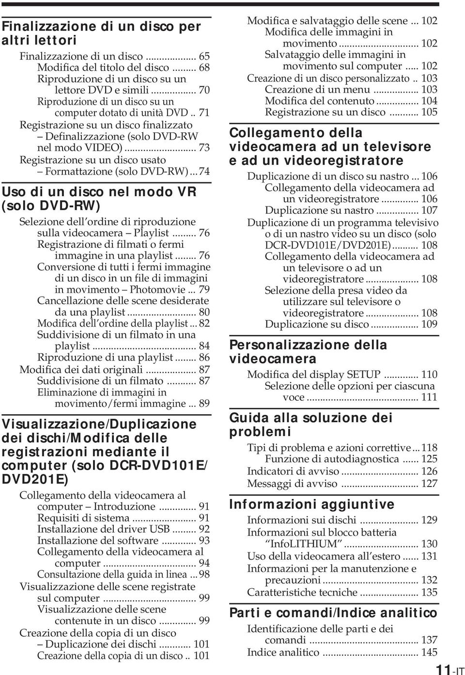 .. 73 Registrazione su un disco usato Formattazione (solo DVD-RW)... 74 Uso di un disco nel modo VR (solo DVD-RW) Selezione dell ordine di riproduzione sulla videocamera Playlist.