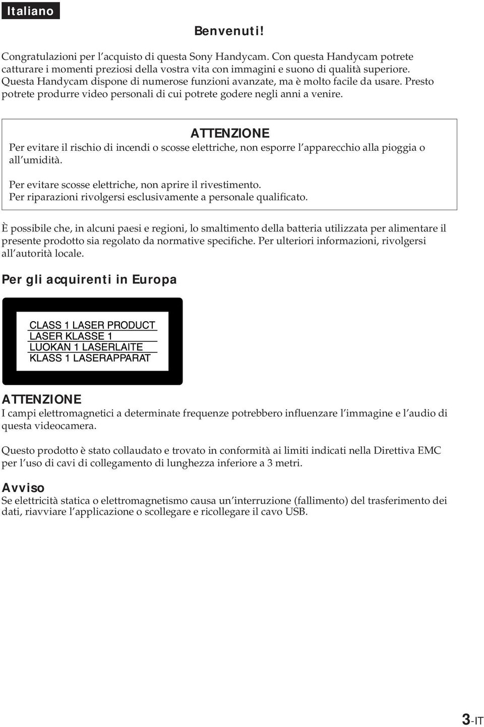 ATTENZIONE Per evitare il rischio di incendi o scosse elettriche, non esporre l apparecchio alla pioggia o all umidità. Getting Started Per evitare scosse elettriche, non aprire il rivestimento.