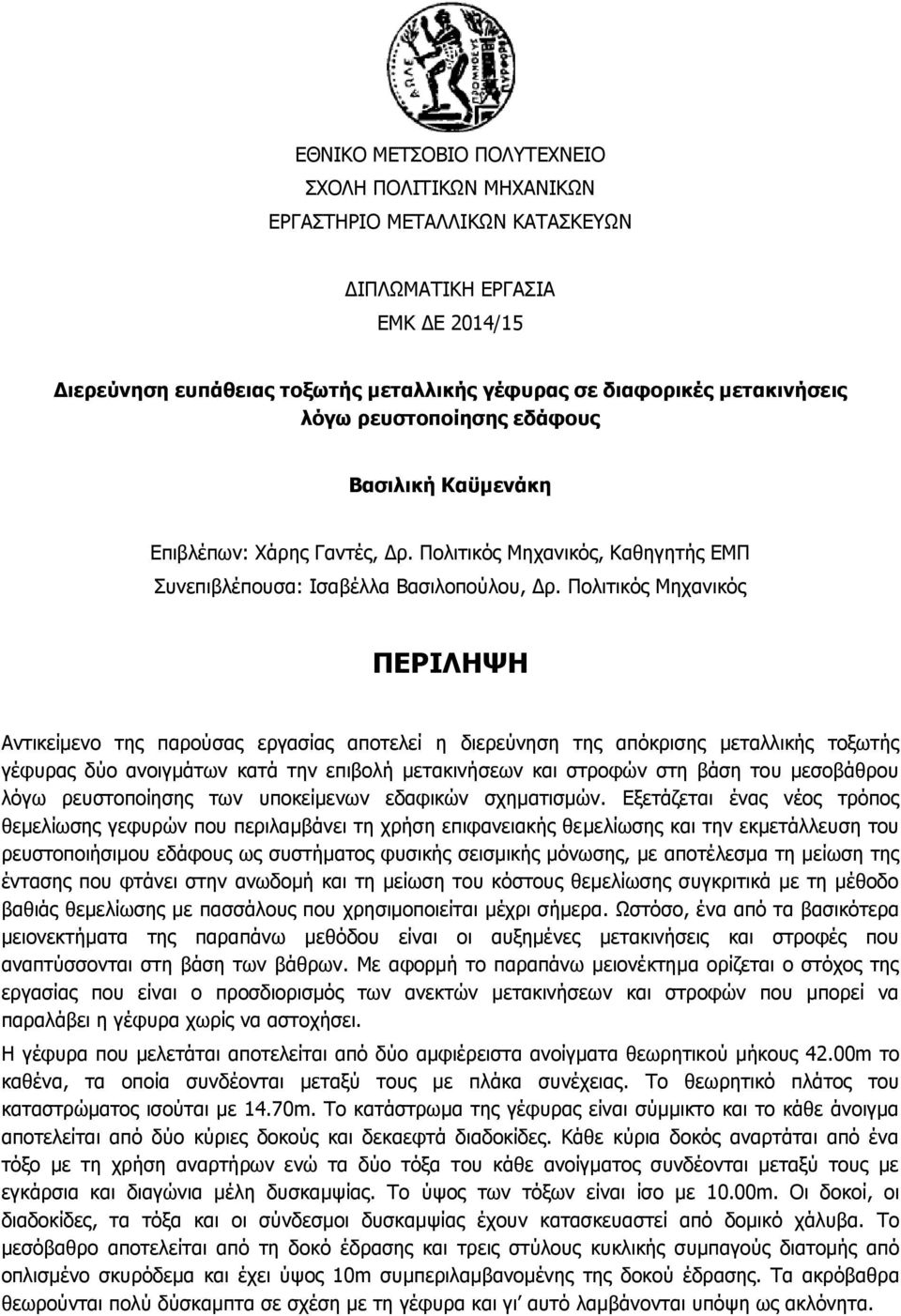 Πολιτικός Μηχανικός ΠΕΡΙΛΗΨΗ Αντικείμενο της παρούσας εργασίας αποτελεί η διερεύνηση της απόκρισης μεταλλικής τοξωτής γέφυρας δύο ανοιγμάτων κατά την επιβολή μετακινήσεων και στροφών στη βάση του