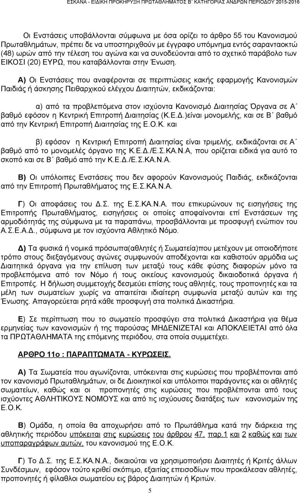 Α) Οι Ενστάσεις που αναφέρονται σε περιπτώσεις κακής εφαρμογής Κανονισμών Παιδιάς ή άσκησης Πειθαρχικού ελέγχου Διαιτητών, εκδικάζονται: α) από τα προβλεπόμενα στον ισχύοντα Κανονισμό Διαιτησίας