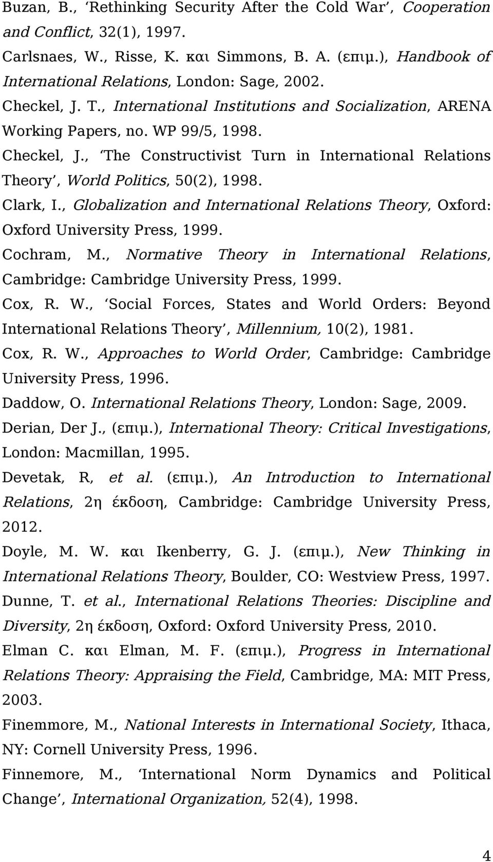 , The Constructivist Turn in International Relations Theory, World Politics, 50(2), 1998. Clark, Ι., Globalization and International Relations Theory, Oxford: Oxford University Press, 1999.