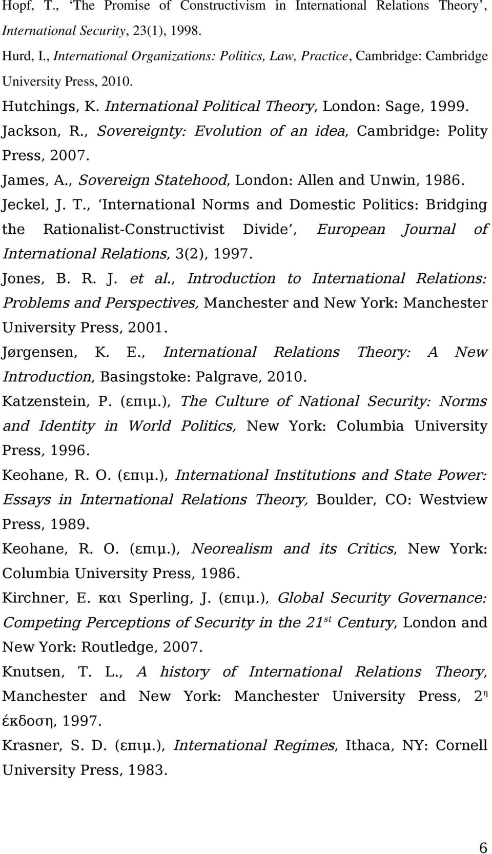 , Sovereignty: Evolution of an idea, Cambridge: Polity Press, 2007. James, A., Sovereign Statehood, London: Allen and Unwin, 1986. Jeckel, J. T.