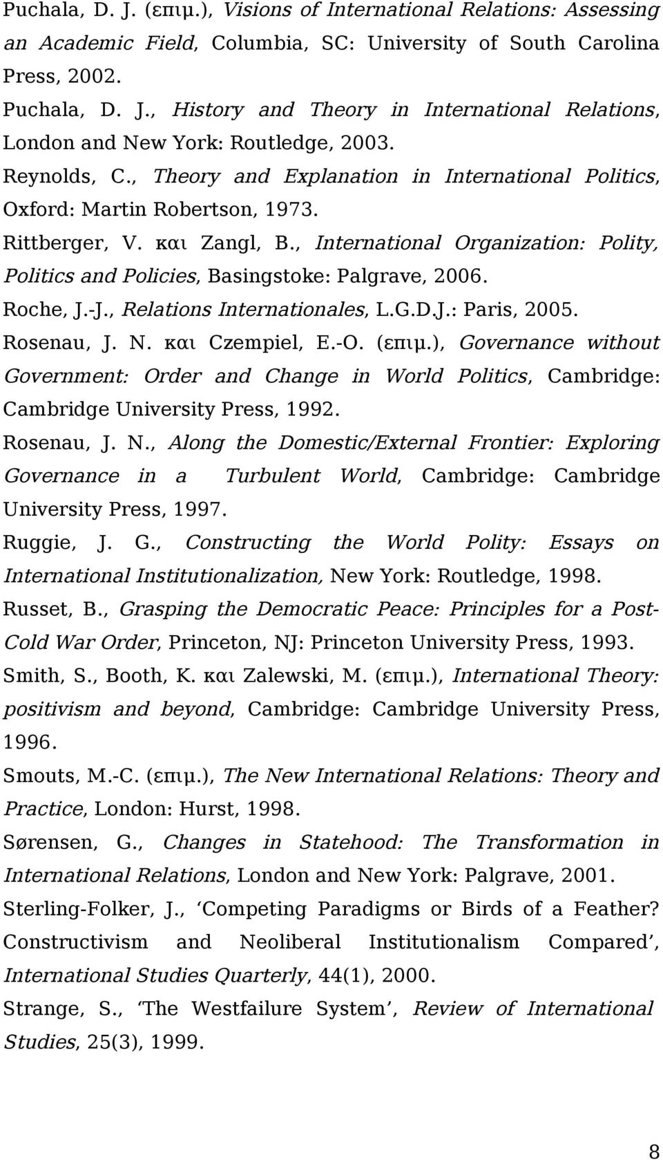 , International Organization: Polity, Politics and Policies, Basingstoke: Palgrave, 2006. Roche, J.-J., Relations Internationales, L.G.D.J.: Paris, 2005. Rosenau, J. N. και Czempiel, E.-O. (επιμ.