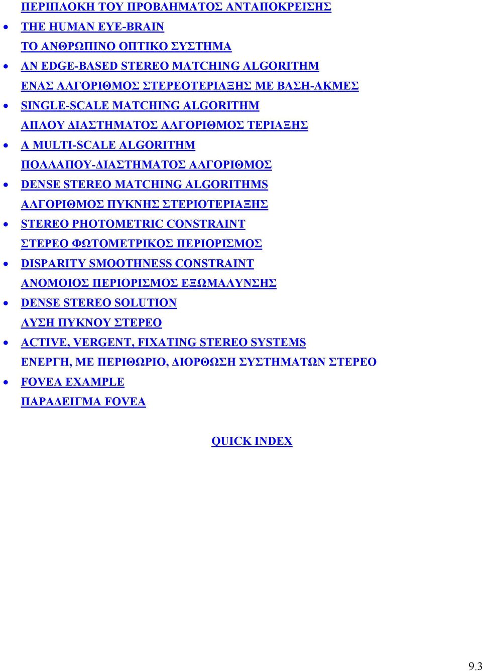 ALGORITHMS ΑΛΓΟΡΙΘΜΟΣ ΠΥΚΝΗΣ ΣΤΕΡΙΟΤΕΡΙΑΞΗΣ STEREO PHOTOMETRIC CONSTRAINT ΣΤΕΡΕΟ ΦΩΤΟΜΕΤΡΙΚΟΣ ΠΕΡΙΟΡΙΣΜΟΣ DISPARITY SMOOTHNESS CONSTRAINT ΑΝΟΜΟΙΟΣ ΠΕΡΙΟΡΙΣΜΟΣ