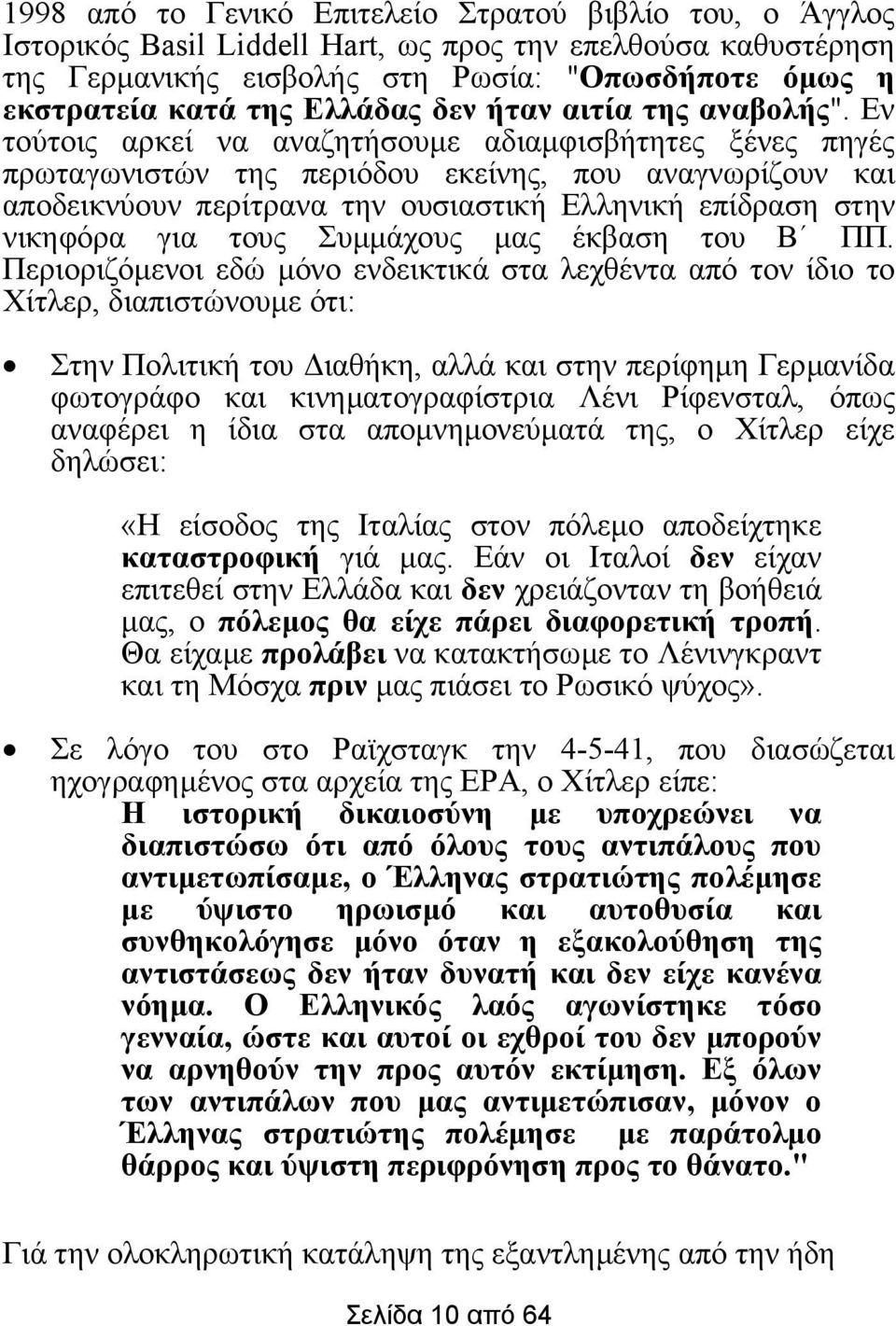 Εν τούτοις αρκεί να αναζητήσουµε αδιαµφισβήτητες ξένες πηγές πρωταγωνιστών της περιόδου εκείνης, που αναγνωρίζουν και αποδεικνύουν περίτρανα την ουσιαστική Ελληνική επίδραση στην νικηφόρα για τους