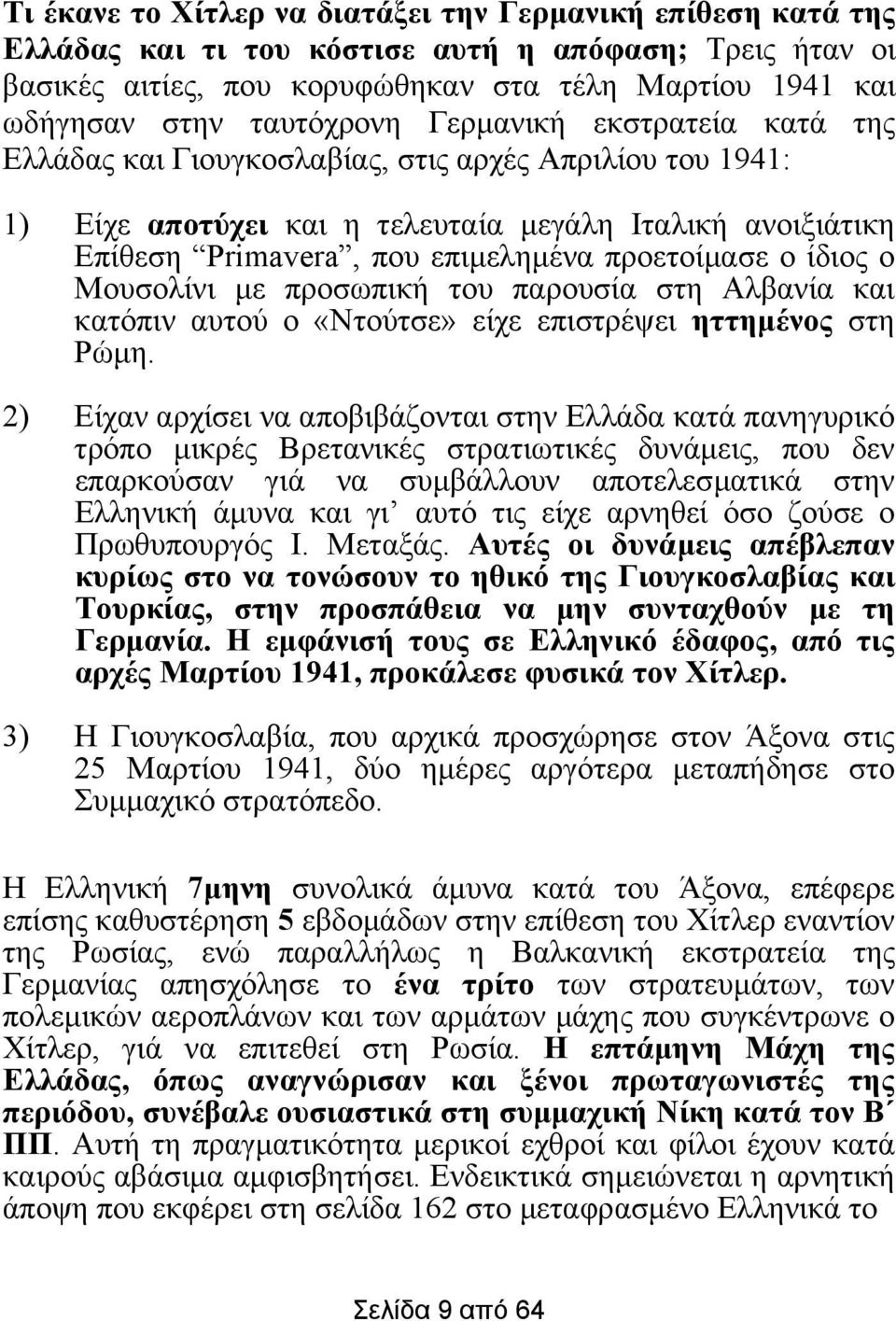 προετοίµασε ο ίδιος ο Μουσολίνι µε προσωπική του παρουσία στη Αλβανία και κατόπιν αυτού ο «Ντούτσε» είχε επιστρέψει ηττηµένος στη Ρώµη.