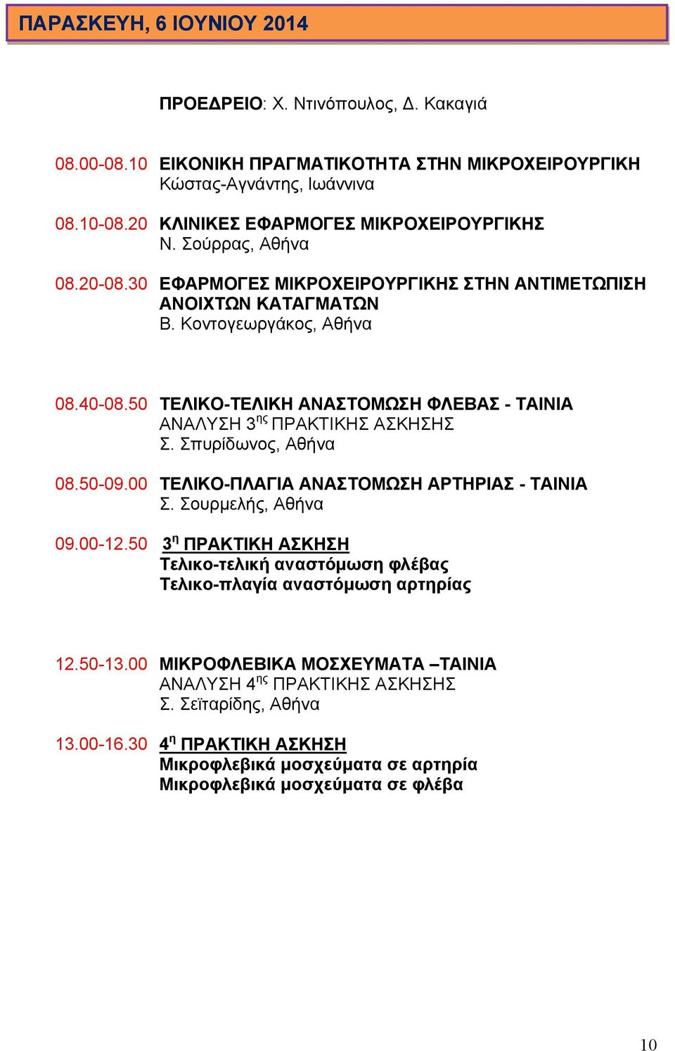 50 ΤΕΛΙΚΟ-ΤΕΛΙΚΗ ΑΝΑΣΤΟΜΩΣΗ ΦΛΕΒΑΣ - ΤΑΙΝΙΑ ΑΝΑΛΥΣΗ 3 ης ΠΡΑΚΤΙΚΗΣ ΑΣΚΗΣΗΣ Σ. Σπυρίδωνος, Αθήνα 08.50-09.00 ΤΕΛΙΚΟ-ΠΛΑΓΙΑ ΑΝΑΣΤΟΜΩΣΗ ΑΡΤΗΡΙΑΣ - ΤΑΙΝΙΑ Σ. Σουρμελής, Αθήνα 09.00-12.