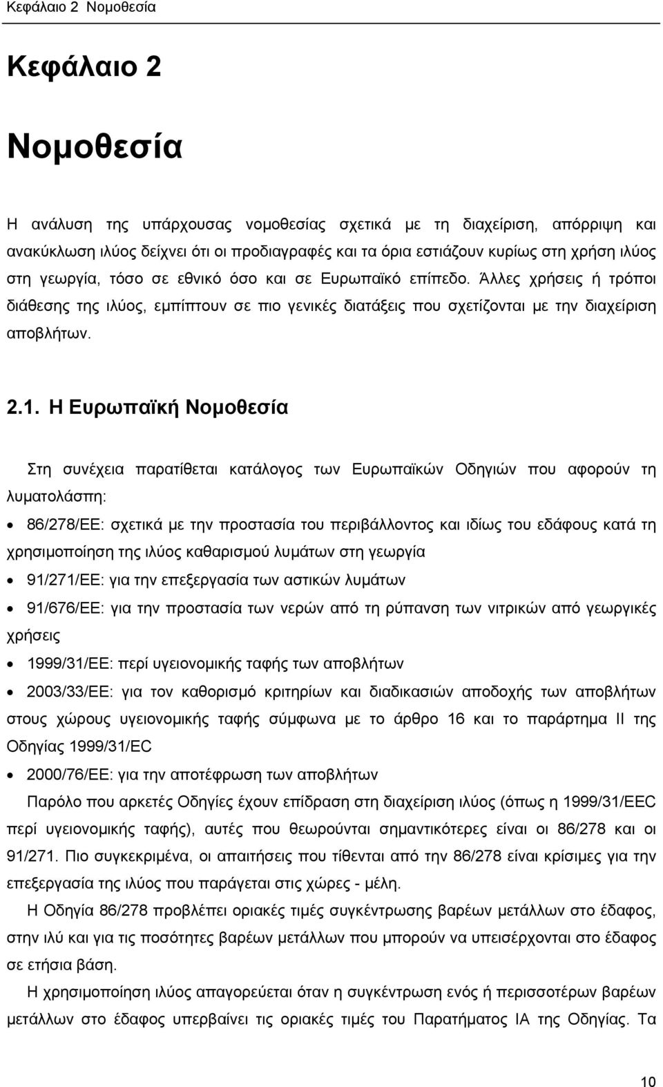 H Ευρωπαϊκή Νομοθεσία Στη συνέχεια παρατίθεται κατάλογος των Ευρωπαϊκών Οδηγιών που αφορούν τη λυματολάσπη: 86/278/EE: σχετικά με την προστασία του περιβάλλοντος και ιδίως του εδάφους κατά τη