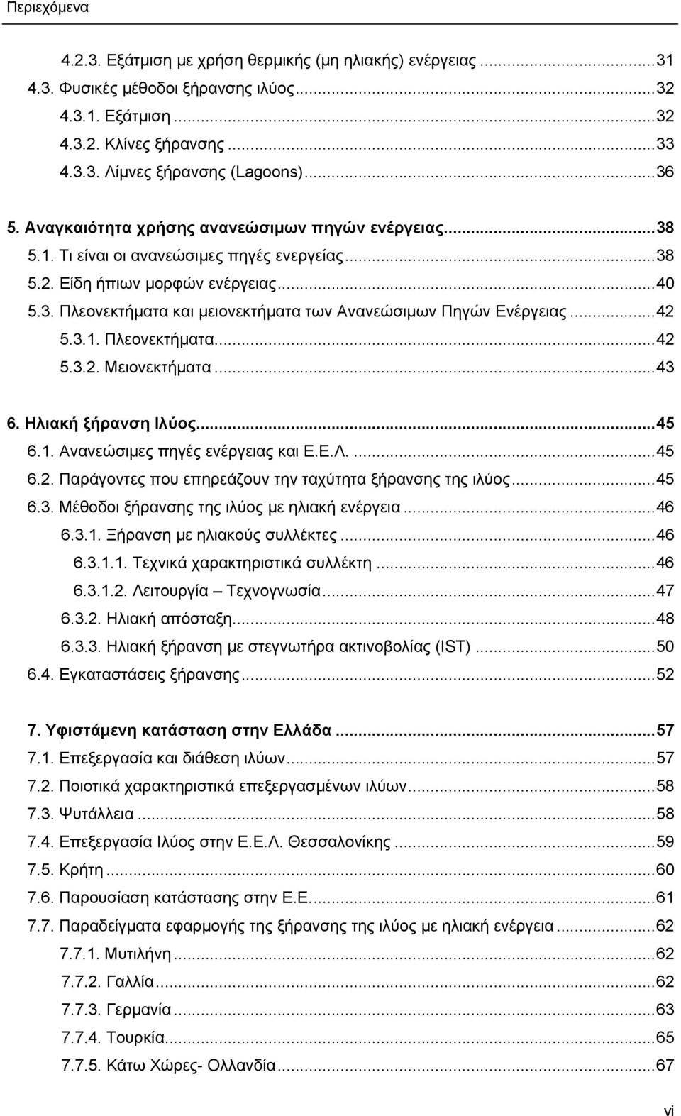 ..42 5.3.1. Πλεονεκτήματα...42 5.3.2. Μειονεκτήματα...43 6. Ηλιακή ξήρανση Ιλύος...45 6.1. Ανανεώσιμες πηγές ενέργειας και Ε.Ε.Λ....45 6.2. Παράγοντες που επηρεάζουν την ταχύτητα ξήρανσης της ιλύος.