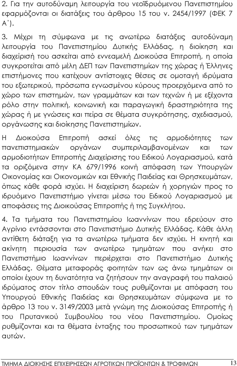 μέλη ΔΕΠ των Πανεπιστημίων της χώρας ή Έλληνες επιστήμονες που κατέχουν αντίστοιχες θέσεις σε ομοταγή ιδρύματα του εξωτερικού, πρόσωπα εγνωσμένου κύρους προερχόμενα από το χώρο των επιστημών, των