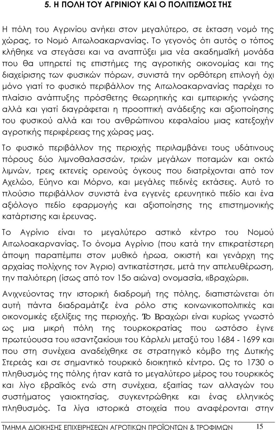 ορθότερη επιλογή όχι μόνο γιατί το φυσικό περιβάλλον της Αιτωλοακαρνανίας παρέχει το πλαίσιο ανάπτυξης πρόσθετης θεωρητικής και εμπειρικής γνώσης αλλά και γιατί διαγράφεται η προοπτική ανάδειξης και