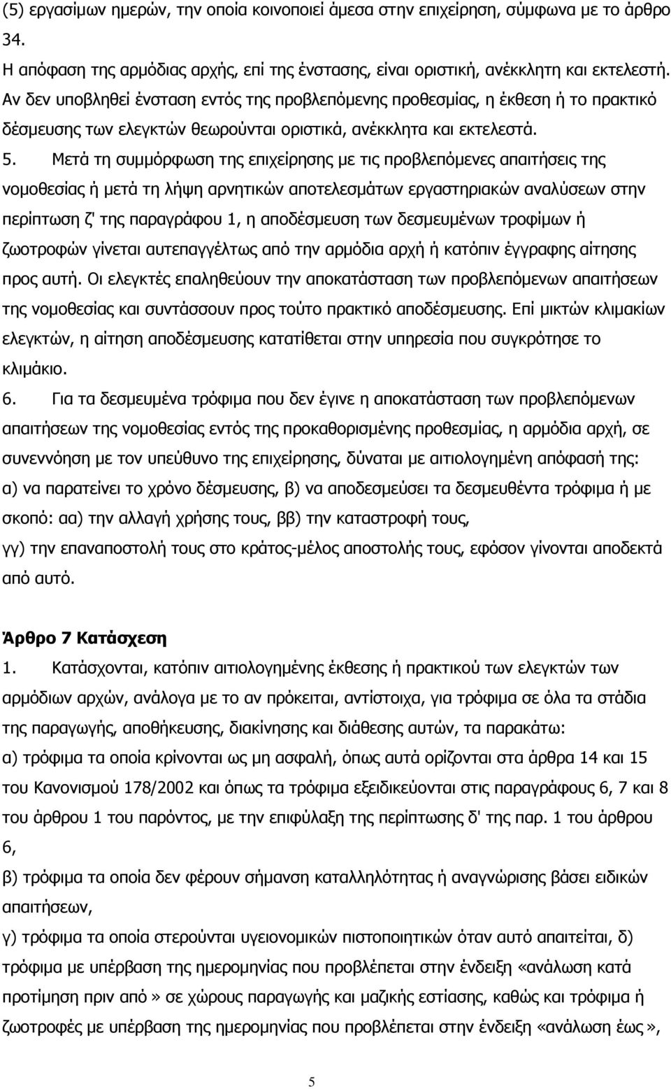 Μετά τη συμμόρφωση της επιχείρησης με τις προβλεπόμενες απαιτήσεις της νομοθεσίας ή μετά τη λήψη αρνητικών αποτελεσμάτων εργαστηριακών αναλύσεων στην περίπτωση ζ' της παραγράφου 1, η αποδέσμευση των