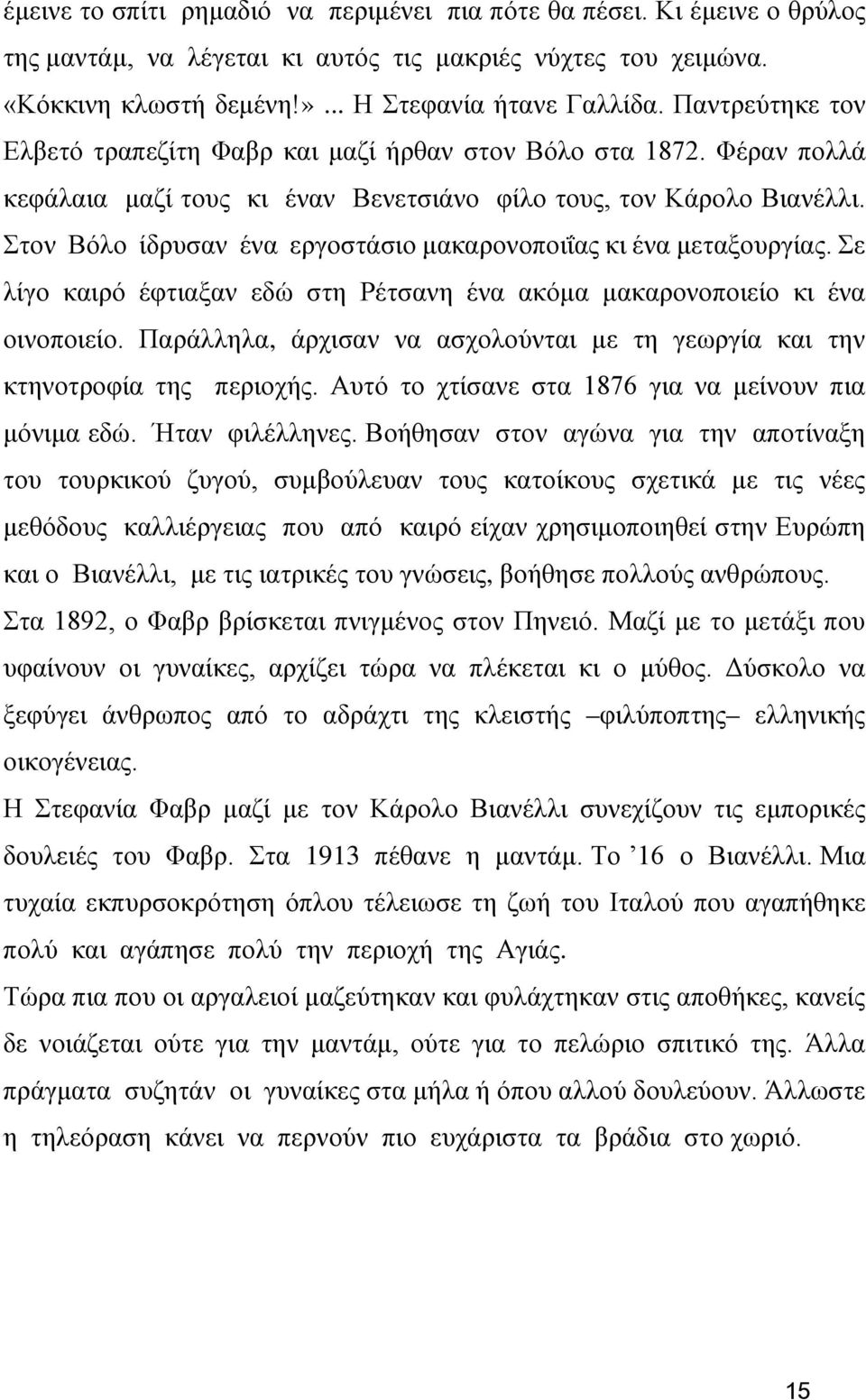 Στον Βόλο ίδρυσαν ένα εργοστάσιο μακαρονοποιΐας κι ένα μεταξουργίας. Σε λίγο καιρό έφτιαξαν εδώ στη Ρέτσανη ένα ακόμα μακαρονοποιείο κι ένα οινοποιείο.