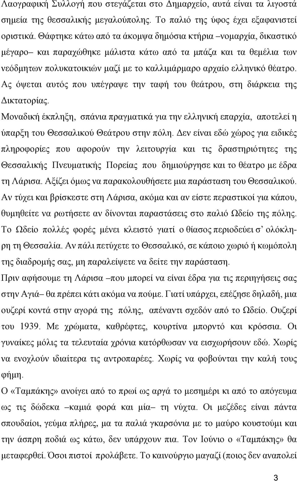 Ας όψεται αυτός που υπέγραψε την ταφή του θεάτρου, στη διάρκεια της Δικτατορίας. Μοναδική έκπληξη, σπάνια πραγματικά για την ελληνική επαρχία, αποτελεί η ύπαρξη του Θεσσαλικού Θεάτρου στην πόλη.