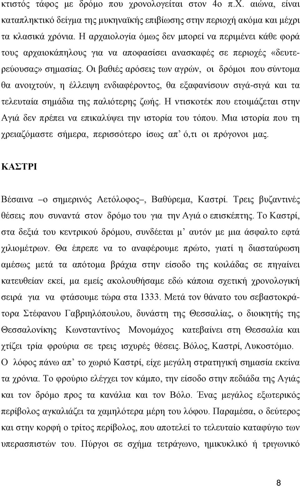 Οι βαθιές αρόσεις των αγρών, οι δρόμοι που σύντομα θα ανοιχτούν, η έλλειψη ενδιαφέροντος, θα εξαφανίσουν σιγά-σιγά και τα τελευταία σημάδια της παλιότερης ζωής.