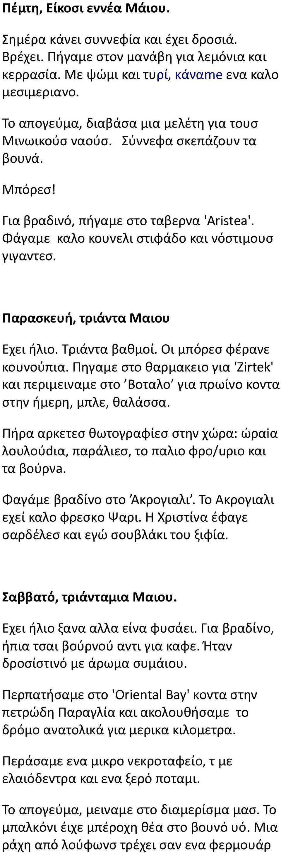 Παρασκευή, τριάντα Μαιου Εχει ήλιο. Τριάντα βαθμοί. Οι μπόρεσ φέρανε κουνούπια. Πηγαμε στο θαρμακειο για 'Zirtek' και περιμειναμε στο Βοταλο για πρωίνο κοντα στην ήμερη, μπλε, θαλάσσα.