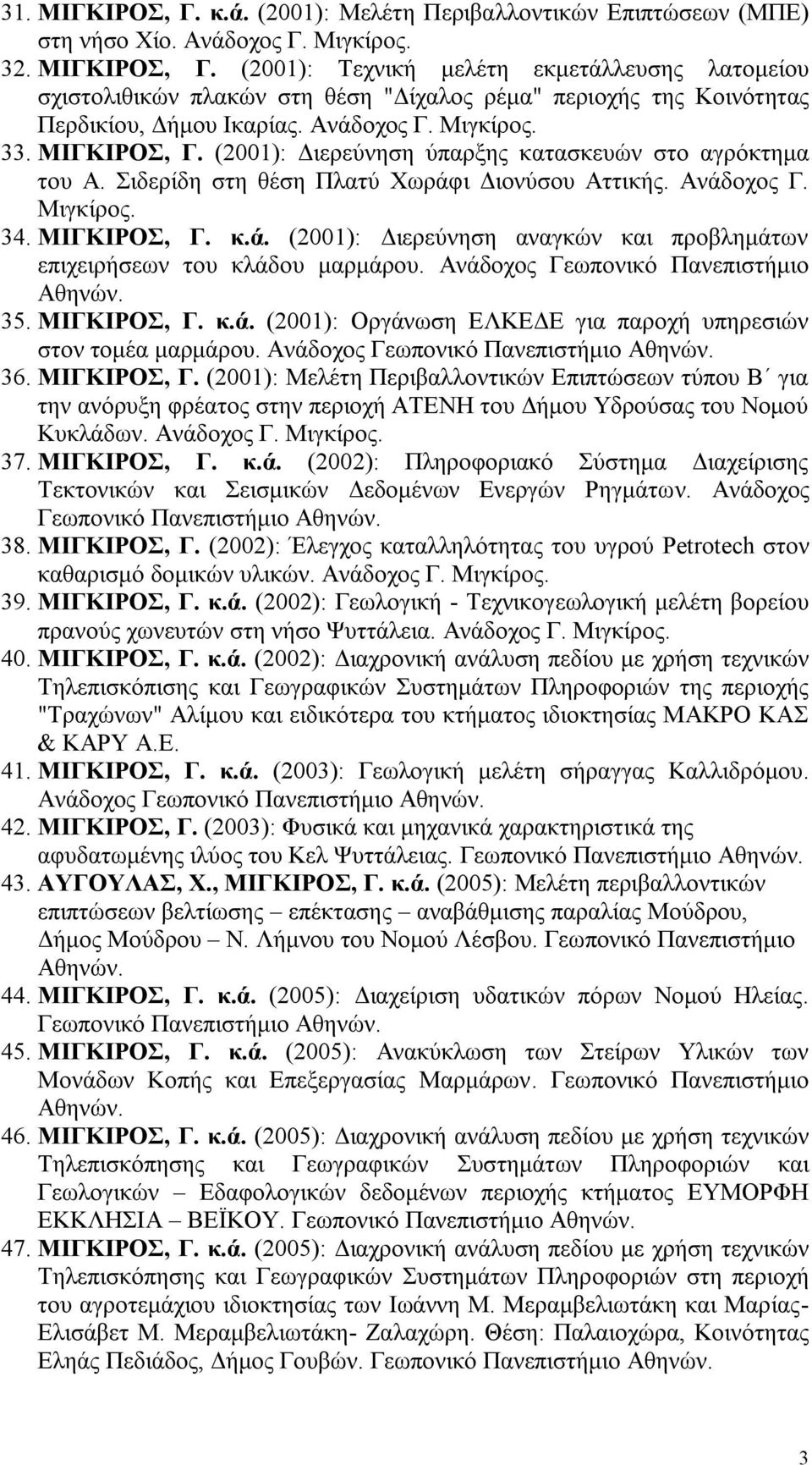 Ανάδοχος Γεωπονικό Πανεπιστήμιο 35. ΜΙΓΚΙΡΟΣ, Γ. κ.ά. (2001): Οργάνωση ΕΛΚΕΔΕ για παροχή υπηρεσιών στον τομέα μαρμάρου. Ανάδοχος Γεωπονικό 36. ΜΙΓΚΙΡΟΣ, Γ. (2001): Μελέτη Περιβαλλοντικών Επιπτώσεων τύπου Β για την ανόρυξη φρέατος στην περιοχή ΑΤΕΝΗ του Δήμου Υδρούσας του Νομού Κυκλάδων.