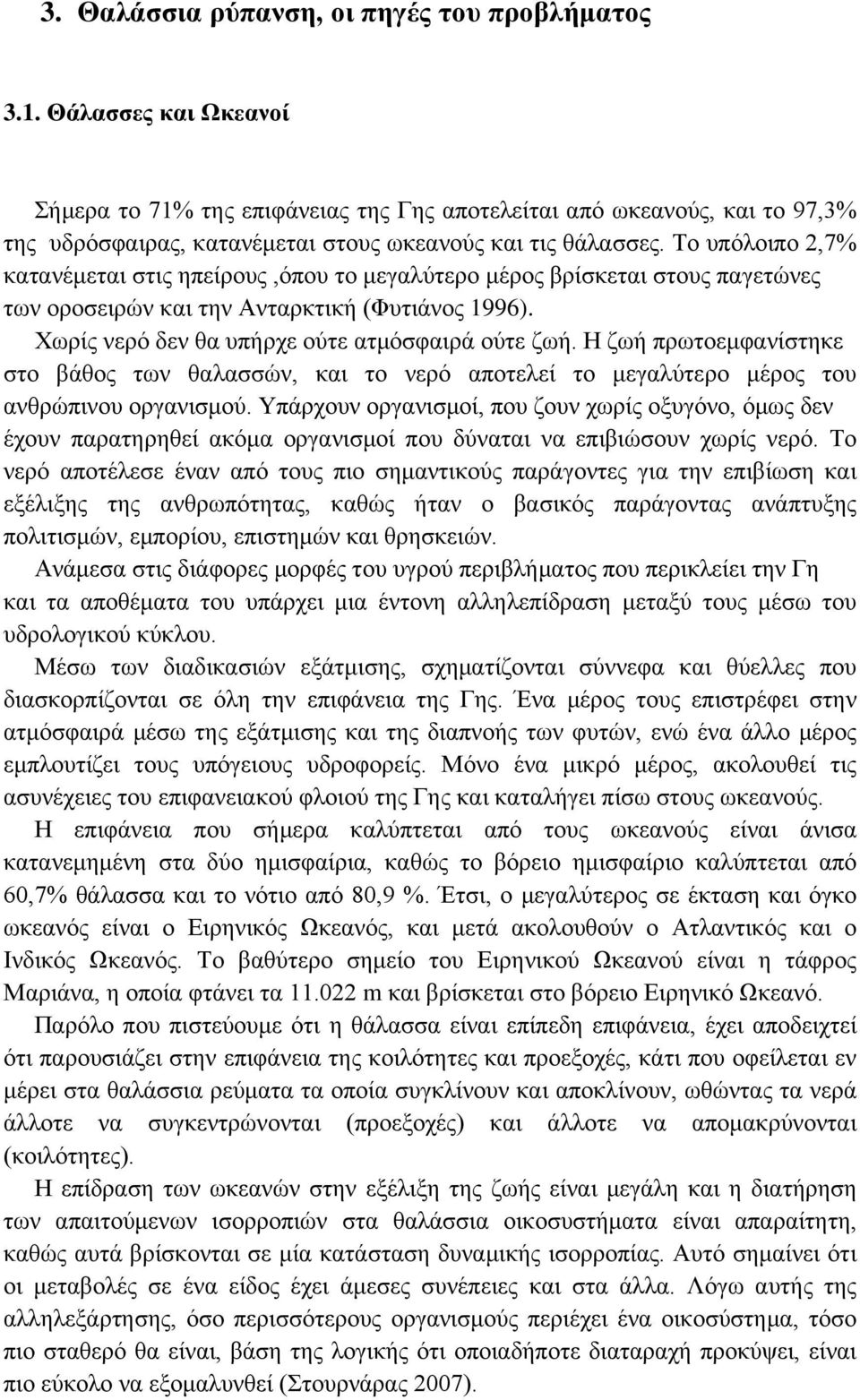 Το υπόλοιπο 2,7% κατανέμεται στις ηπείρους,όπου το μεγαλύτερο μέρος βρίσκεται στους παγετώνες των οροσειρών και την Ανταρκτική (Φυτιάνος 1996). Χωρίς νερό δεν θα υπήρχε ούτε ατμόσφαιρά ούτε ζωή.