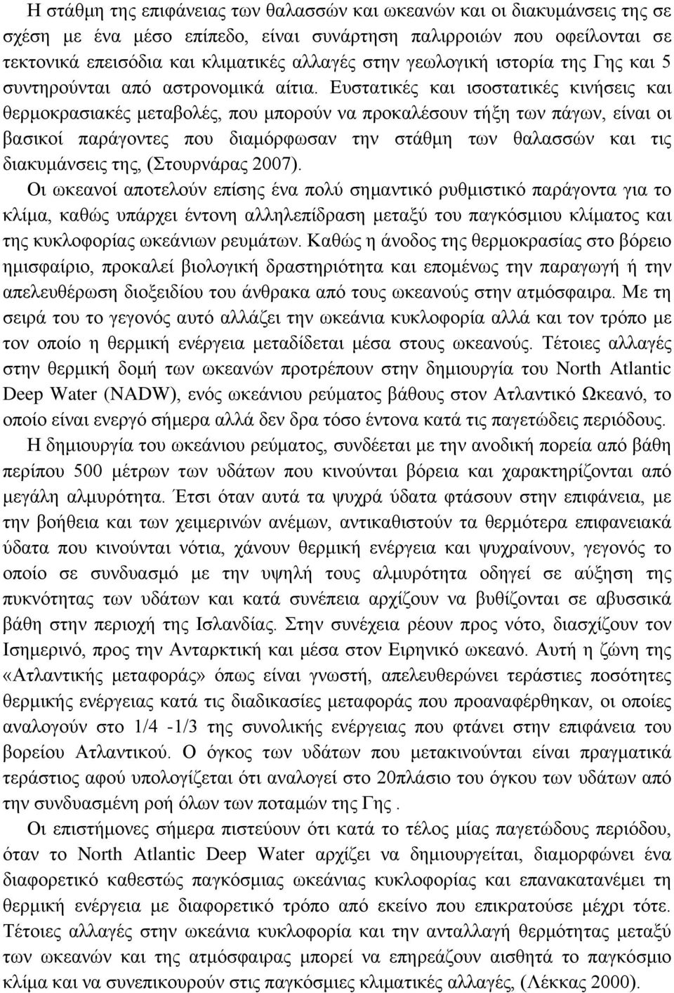 Ευστατικές και ισοστατικές κινήσεις και θερμοκρασιακές μεταβολές, που μπορούν να προκαλέσουν τήξη των πάγων, είναι οι βασικοί παράγοντες που διαμόρφωσαν την στάθμη των θαλασσών και τις διακυμάνσεις