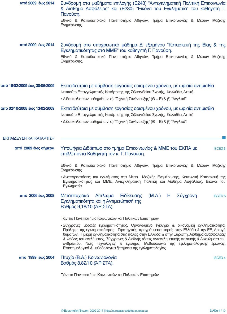 από 2009 έως 2014 Συνδροµή στο υποχρεωτικό µάθηµα εξαµήνου Κατασκευή της Βίας & της Εγκληµατικότητας στα ΜΜΕ του καθηγητή Γ. Πανούση.