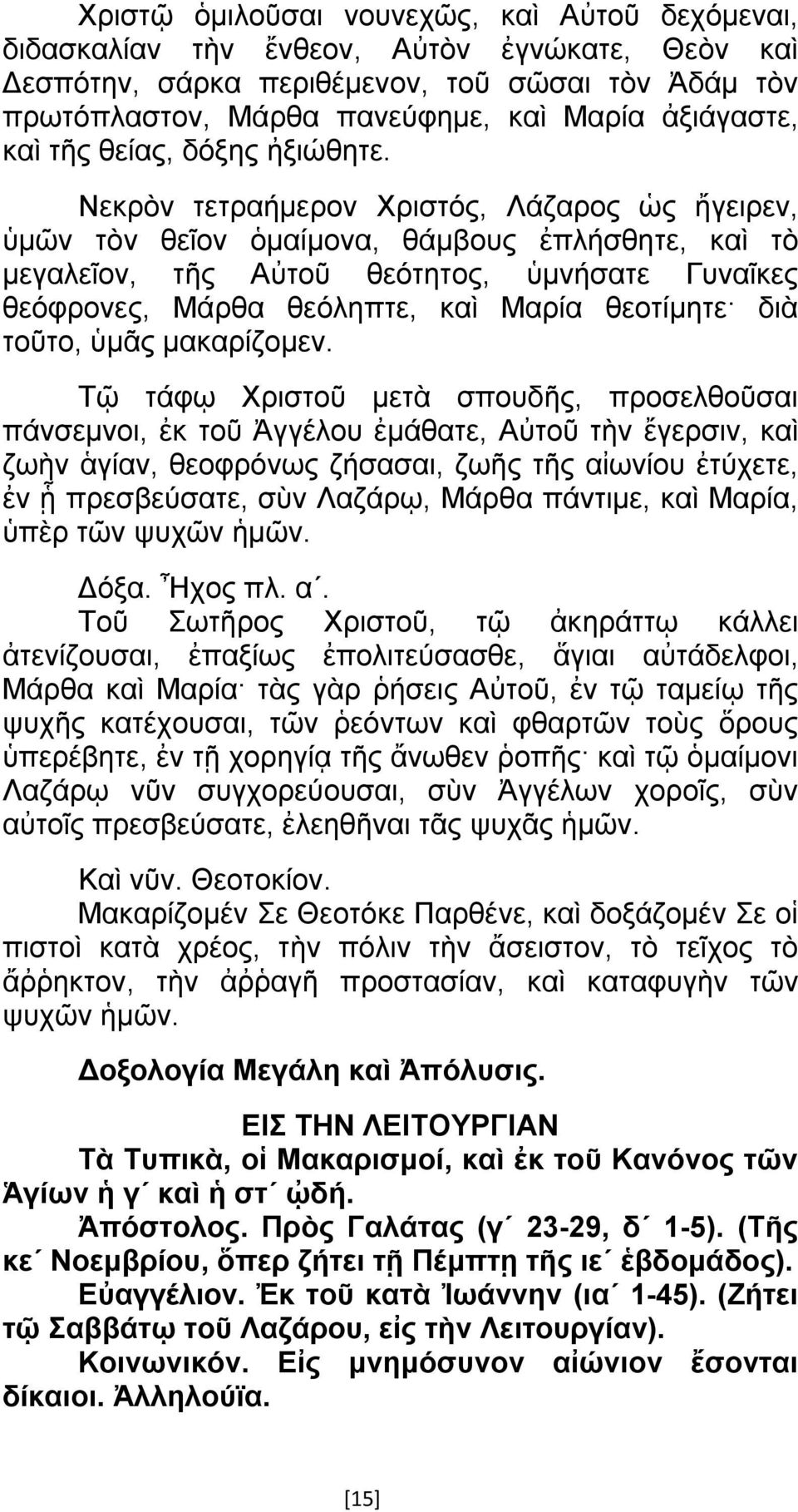 Νεκρὸν τετραήμερον Χριστός, Λάζαρος ὡς ἤγειρεν, ὑμῶν τὸν θεῖον ὁμαίμονα, θάμβους ἐπλήσθητε, καὶ τὸ μεγαλεῖον, τῆς Αὐτοῦ θεότητος, ὑμνήσατε Γυναῖκες θεόφρονες, Μάρθα θεόληπτε, καὶ Μαρία θεοτίμητε διὰ