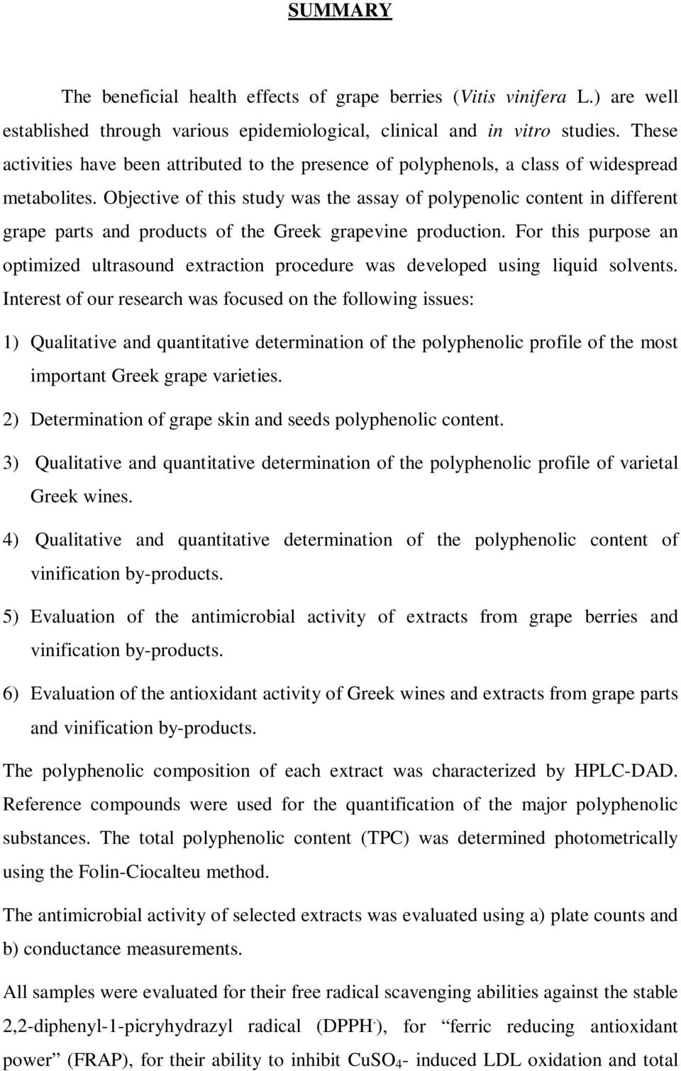 Objective of this study was the assay of polypenolic content in different grape parts and products of the Greek grapevine production.