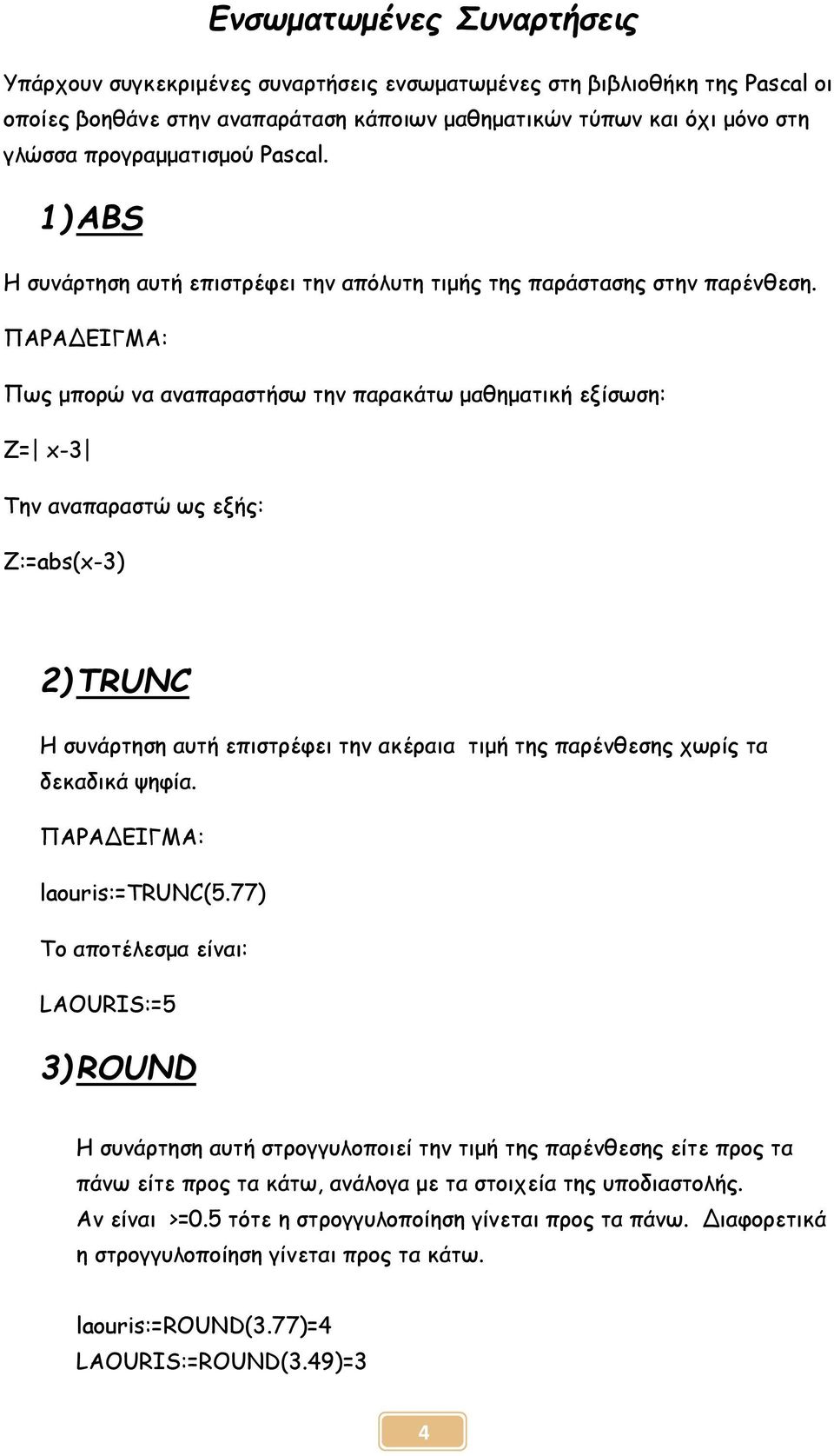 ΠΑΡΑΔΕΙΓΜΑ: Πως μπορώ να αναπαραστήσω την παρακάτω μαθηματική εξίσωση: Ζ= x-3 Την αναπαραστώ ως εξής: Ζ:=abs(x-3) 2) TRUNC Η συνάρτηση αυτή επιστρέφει την ακέραια τιμή της παρένθεσης χωρίς τα