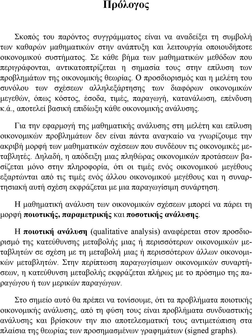 Ο προσδιορισμός και η μελέτη του συνόλου των σχέσεων αλληλεξάρτησης των διαφόρων οικονομικών μεγεθών, όπως κόστος, έσοδα, τιμές, παραγωγή, κατανάλωση, επένδυση κ.ά., αποτελεί βασική επιδίωξη κάθε οικονομικής ανάλυσης.