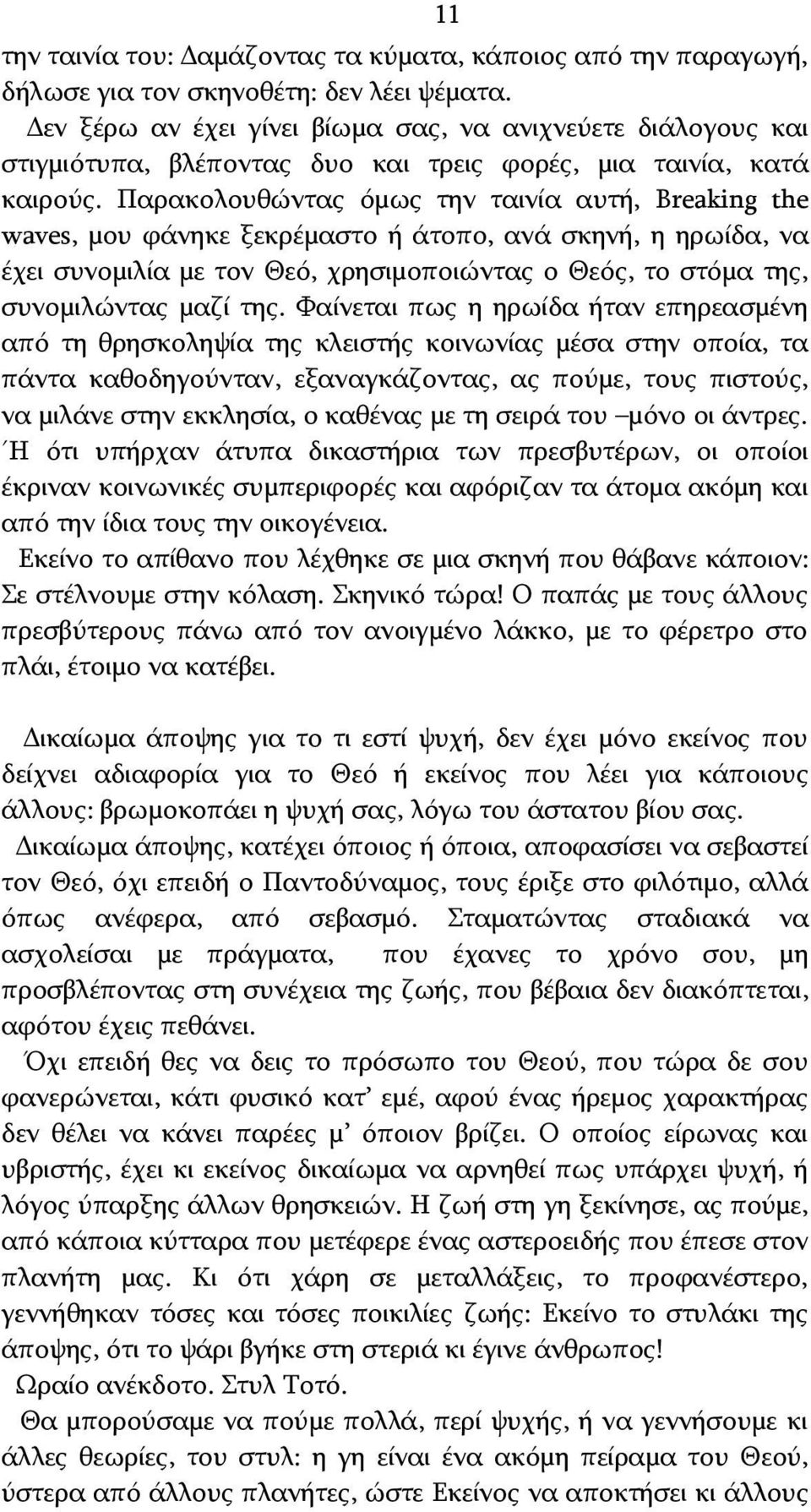 Παρακολουθώντας όμως την ταινία αυτή, Breaking the waves, μου φάνηκε ξεκρέμαστο ή άτοπο, ανά σκηνή, η ηρωίδα, να έχει συνομιλία με τον Θεό, χρησιμοποιώντας ο Θεός, το στόμα της, συνομιλώντας μαζί της.