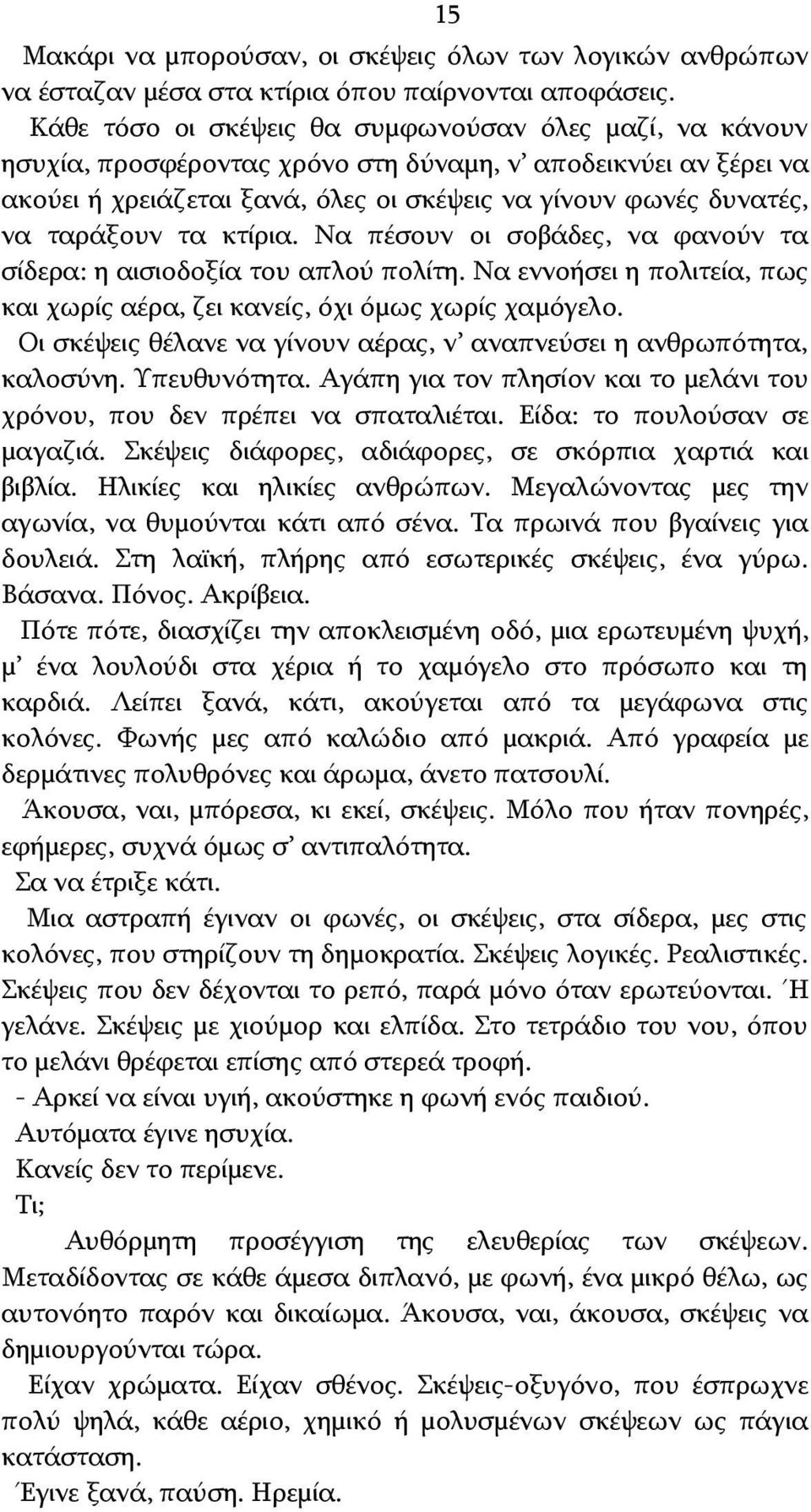 ταράξουν τα κτίρια. Να πέσουν οι σοβάδες, να φανούν τα σίδερα: η αισιοδοξία του απλού πολίτη. Να εννοήσει η πολιτεία, πως και χωρίς αέρα, ζει κανείς, όχι όμως χωρίς χαμόγελο.