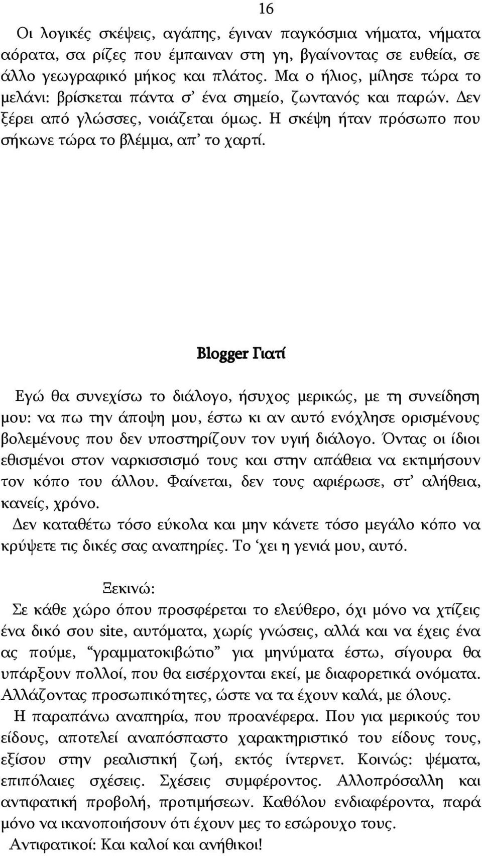 16 Blogger Γιατί Εγώ θα συνεχίσω το διάλογο, ήσυχος μερικώς, με τη συνείδηση μου: να πω την άποψη μου, έστω κι αν αυτό ενόχλησε ορισμένους βολεμένους που δεν υποστηρίζουν τον υγιή διάλογο.