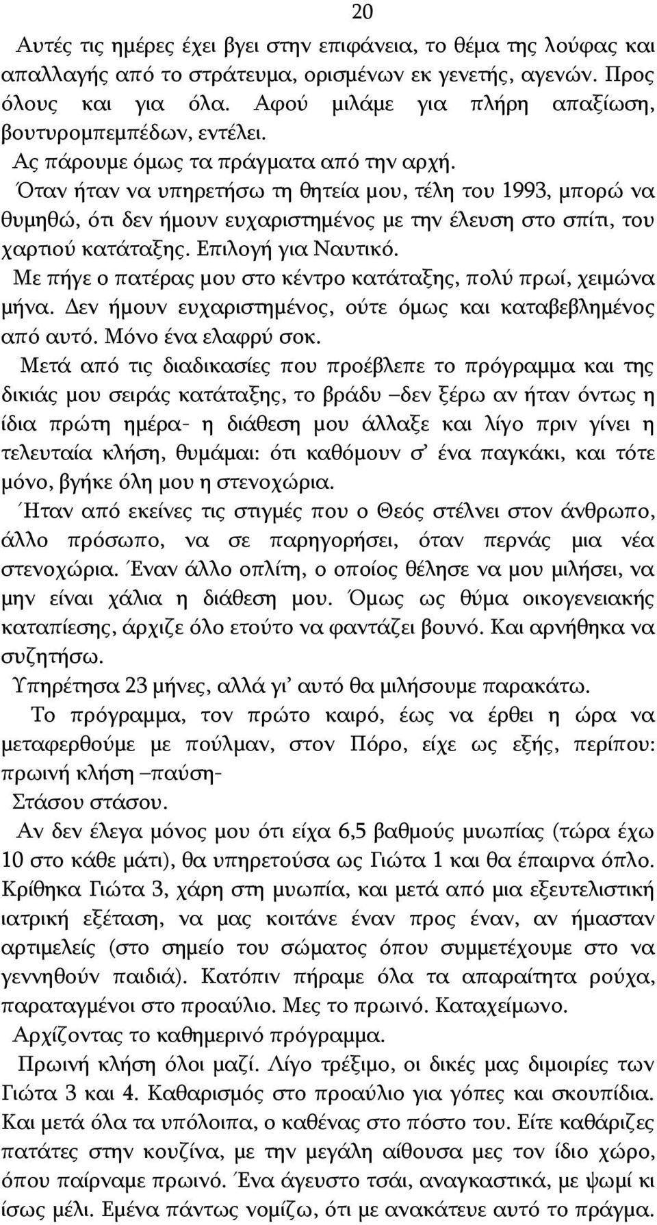 Όταν ήταν να υπηρετήσω τη θητεία μου, τέλη του 1993, μπορώ να θυμηθώ, ότι δεν ήμουν ευχαριστημένος με την έλευση στο σπίτι, του χαρτιού κατάταξης. Επιλογή για Ναυτικό.