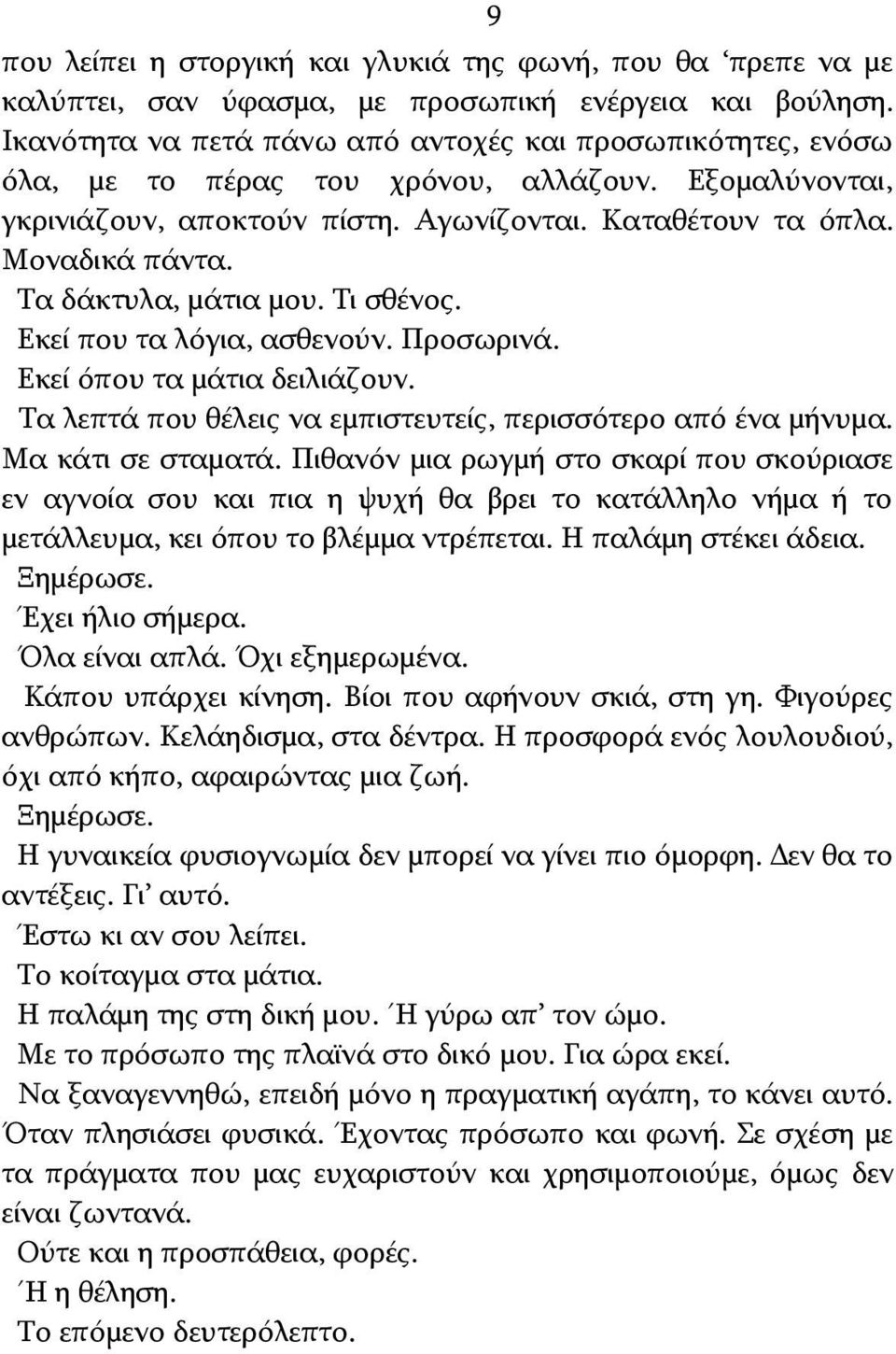 Τα δάκτυλα, μάτια μου. Τι σθένος. Εκεί που τα λόγια, ασθενούν. Προσωρινά. Εκεί όπου τα μάτια δειλιάζουν. Τα λεπτά που θέλεις να εμπιστευτείς, περισσότερο από ένα μήνυμα. Μα κάτι σε σταματά.