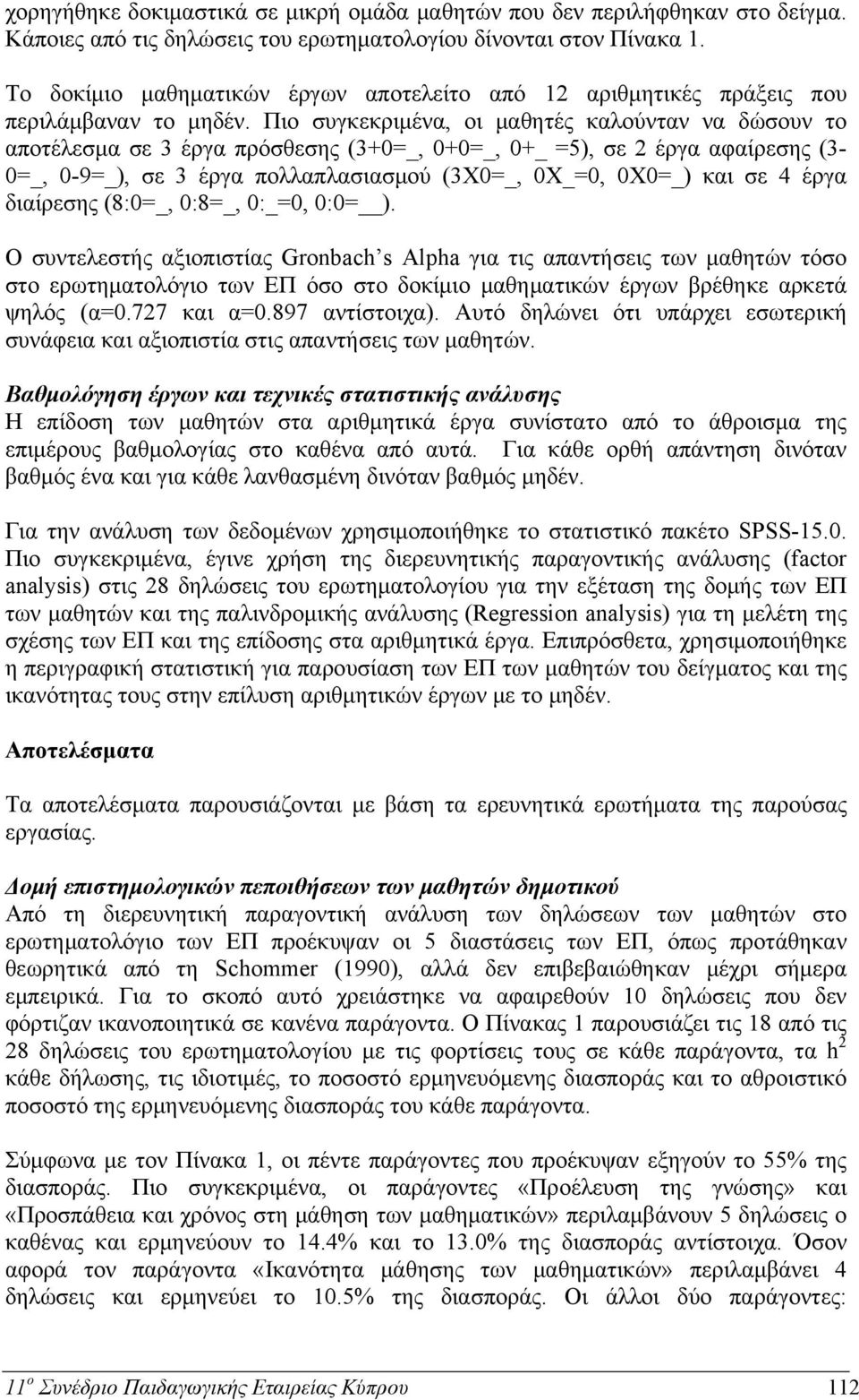 Πιο συγκεκριμένα, οι μαθητές καλούνταν να δώσουν το αποτέλεσμα σε 3 έργα πρόσθεσης (3+0=_, 0+0=_, 0+_ =5), σε 2 έργα αφαίρεσης (3-0=_, 0-9=_), σε 3 έργα πολλαπλασιασμού (3Χ0=_, 0Χ_=0, 0Χ0=_) και σε 4