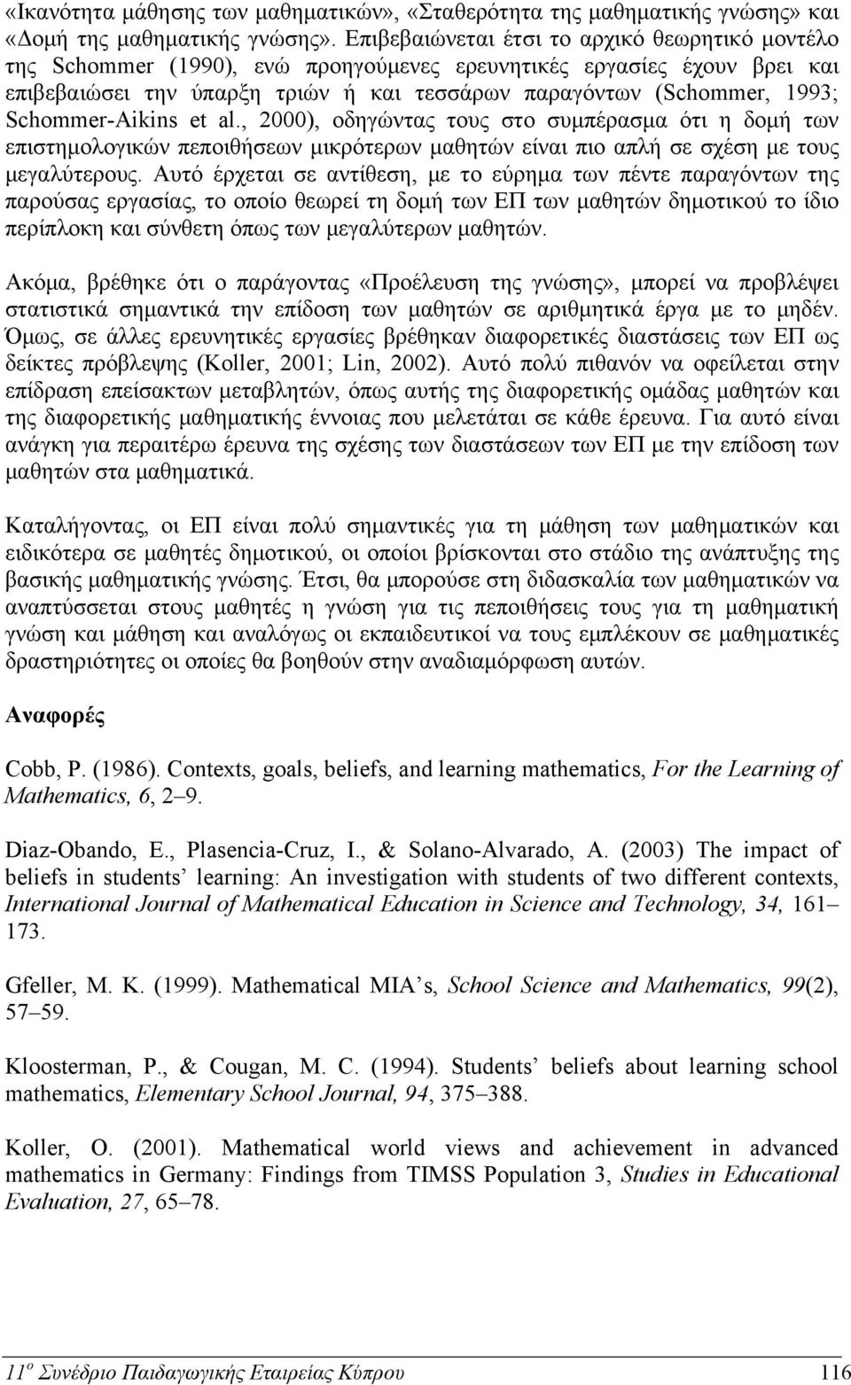 Schommer-Aikins et al., 2000), οδηγώντας τους στο συμπέρασμα ότι η δομή των επιστημολογικών πεποιθήσεων μικρότερων μαθητών είναι πιο απλή σε σχέση με τους μεγαλύτερους.